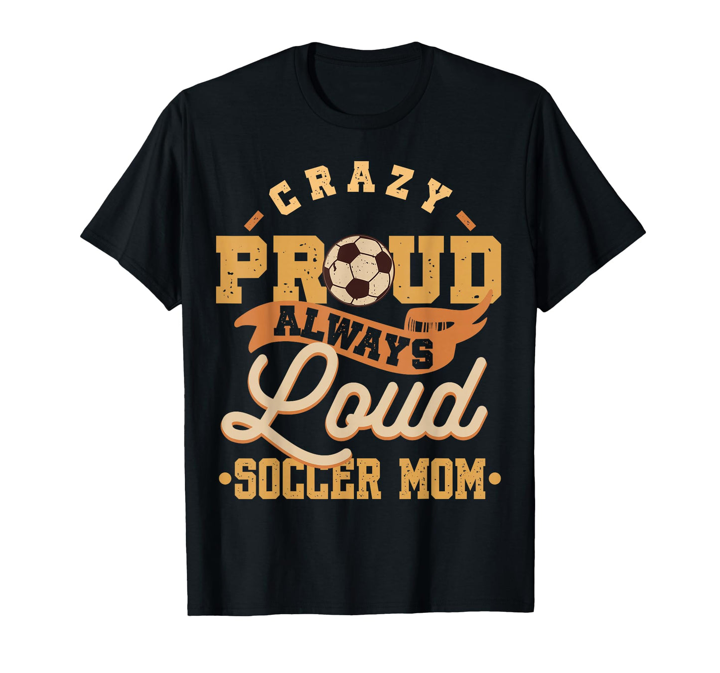 Crazy Proud Always Loud Soccer T-Shirt - Casual Everyday Wear Men Women - T-Shirt, Sweatshirt, Hoodie