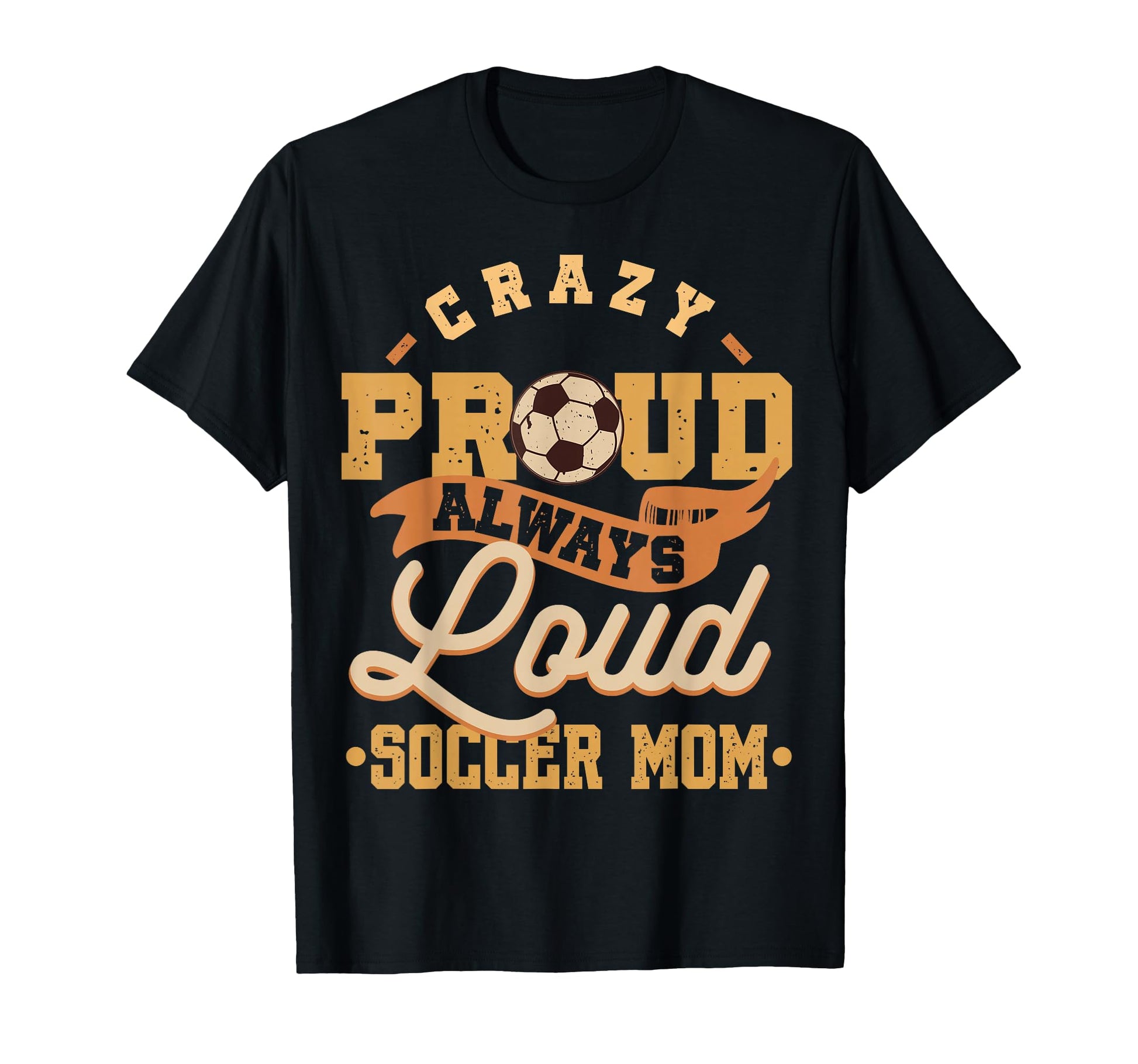 Crazy Proud Always Loud Soccer T-Shirt - Casual Everyday Wear Men Women - T-Shirt, Sweatshirt, Hoodie