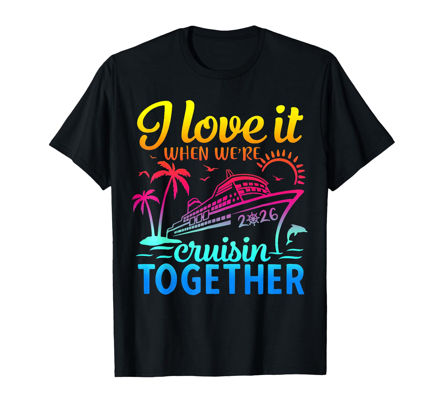 Family Cruise 2026 I Love It When Were T-Shirt - Unique Graphic Men Women - T-Shirt, Sweatshirt, Hoodie