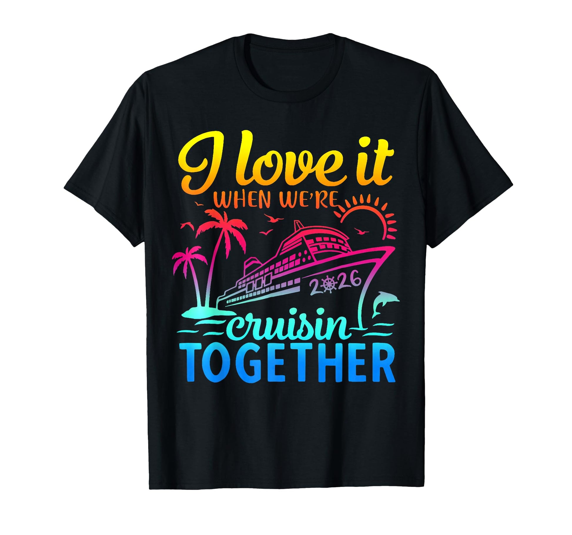 Family Cruise 2026 I Love It When Were T-Shirt - Unique Graphic Men Women - T-Shirt, Sweatshirt, Hoodie