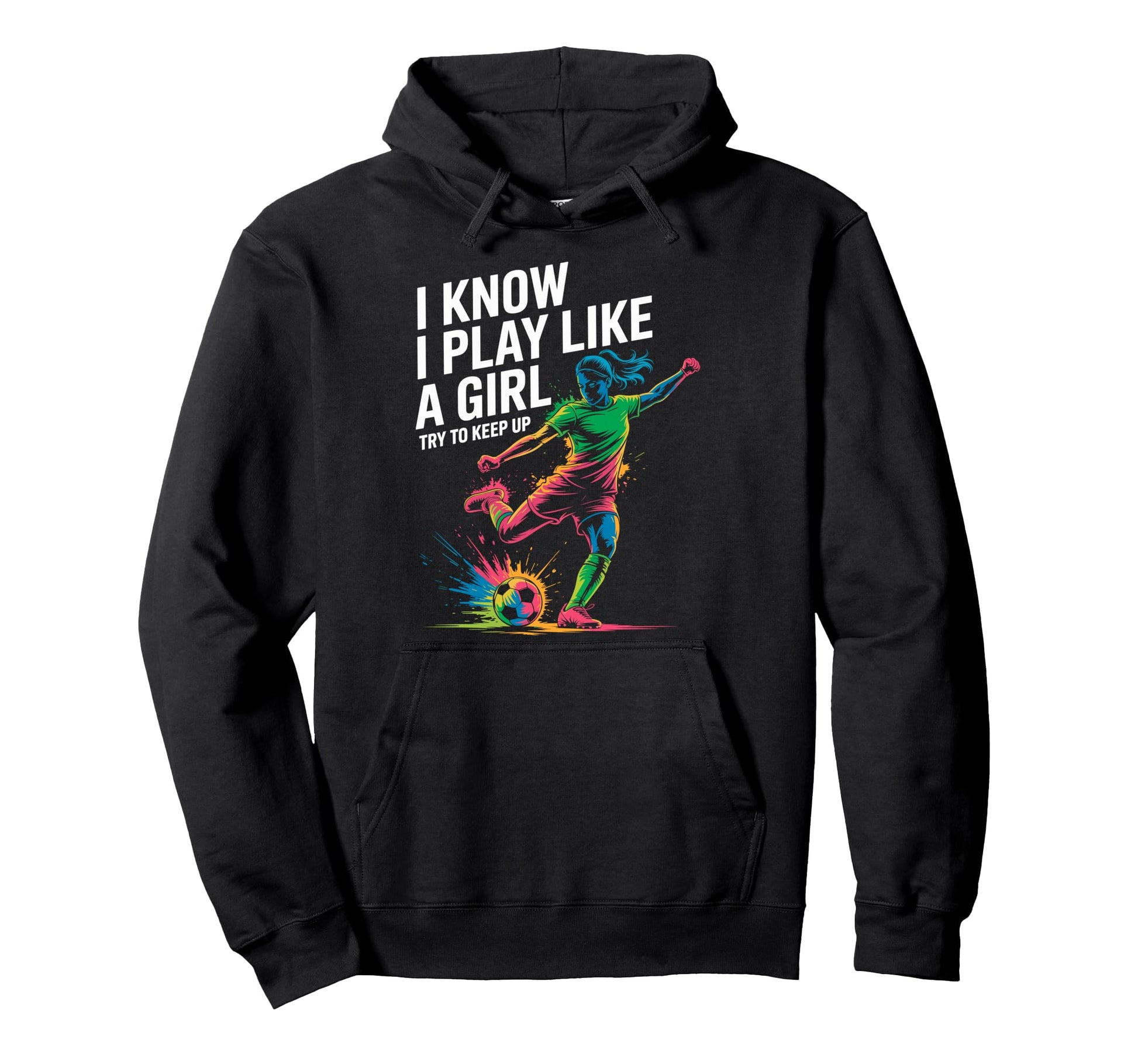 I Know I Play Like Try To Keep Up Soccer Hoodie - Trendy Graphic Unisex - T-Shirt, Sweatshirt, Hoodie