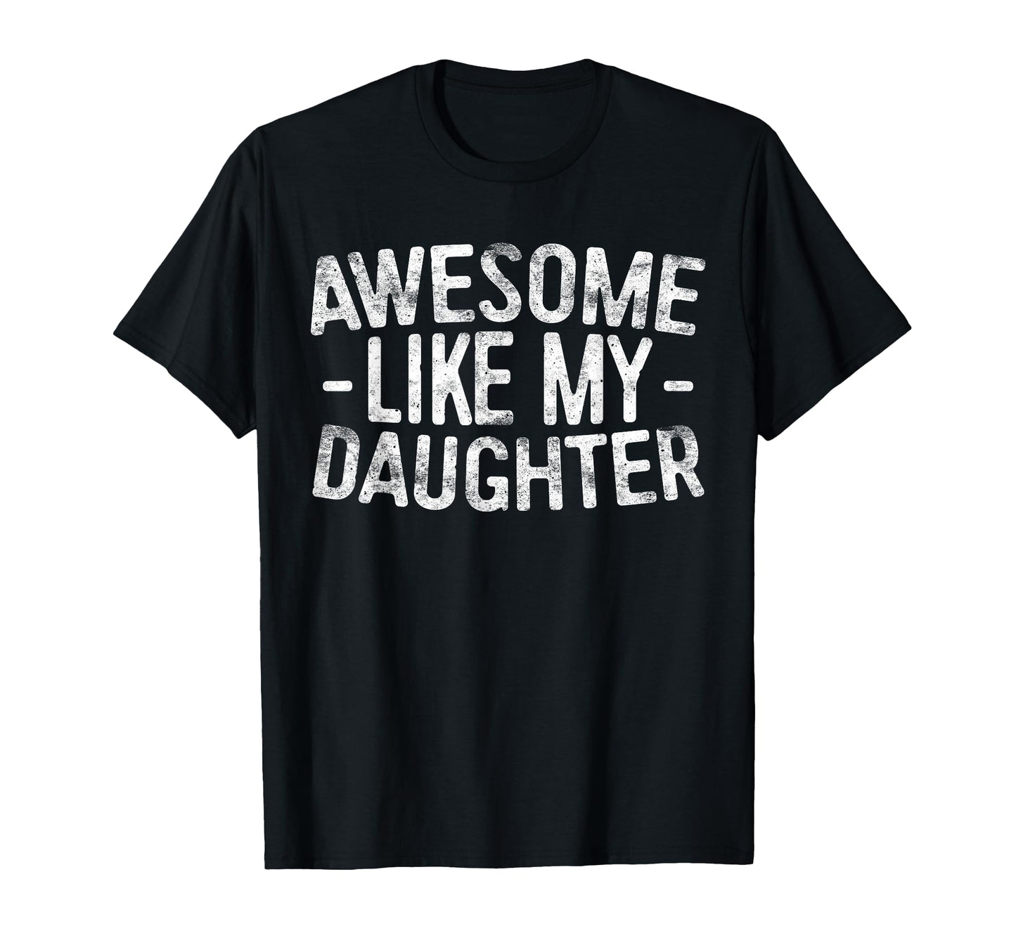 Awesome Like My Daughter Funny T-Shirt - Casual Everyday Wear Men Women - T-Shirt, Sweatshirt, Hoodie