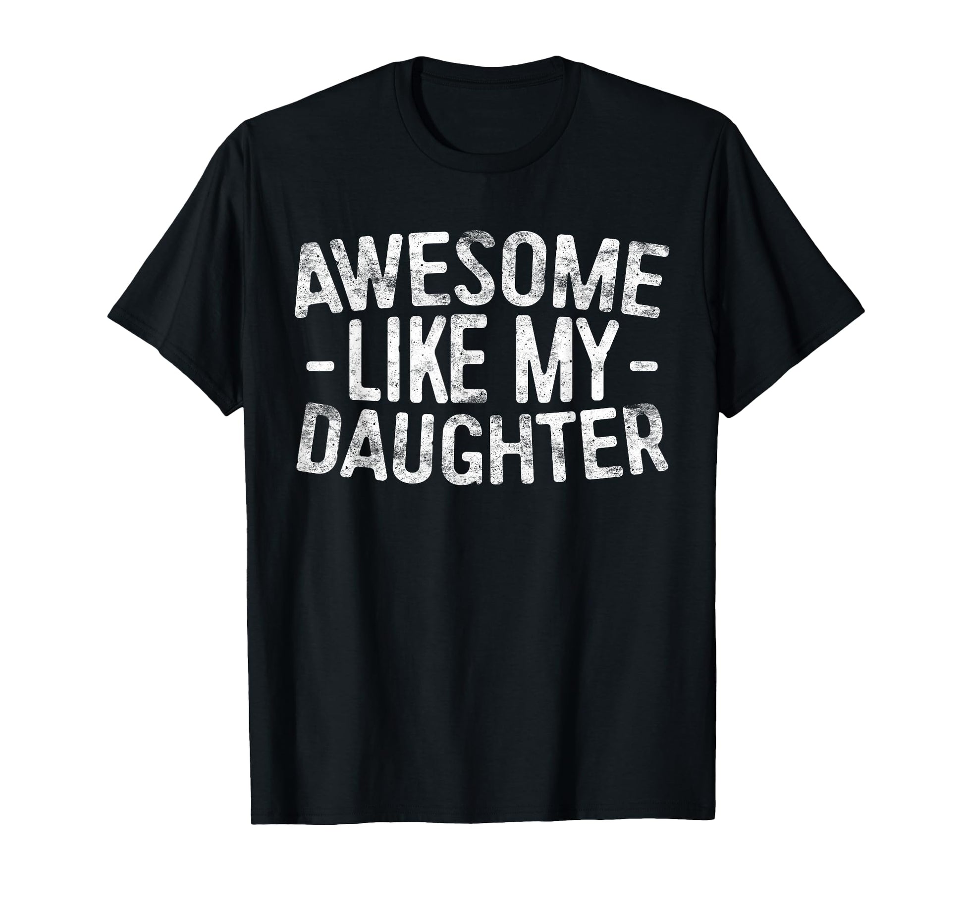 Awesome Like My Daughter Funny T-Shirt - Casual Everyday Wear Men Women - T-Shirt, Sweatshirt, Hoodie