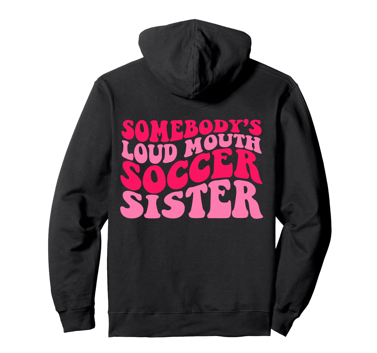 Somebodys Loud Mouth Soccer Sister Hoodie - Graphic Print Men Women - T-Shirt, Sweatshirt, Hoodie