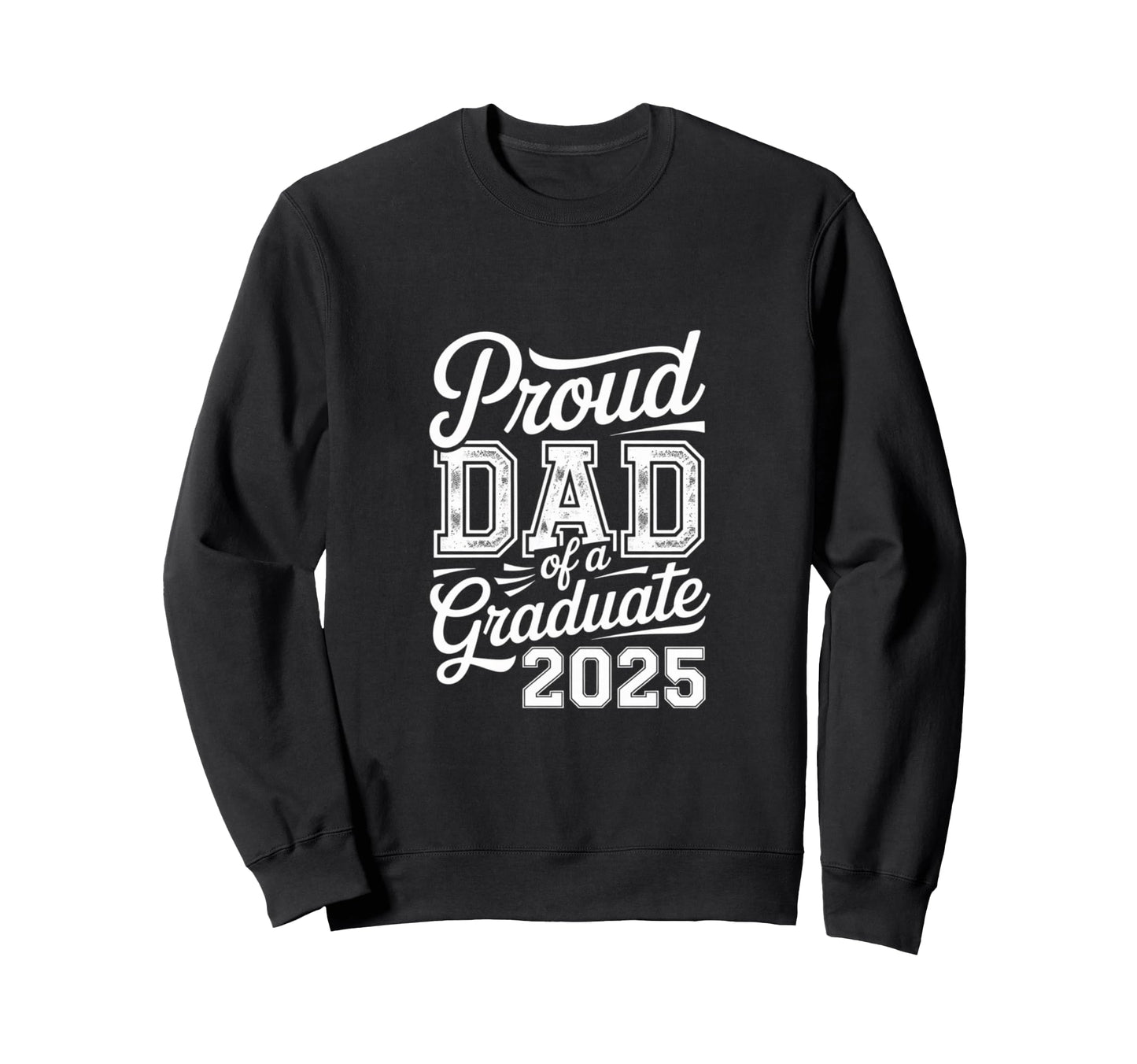 Proud Dad 2025 Graduate Year Sweatshirt - Fun Novelty Design Men Women - T-Shirt, Sweatshirt, Hoodie