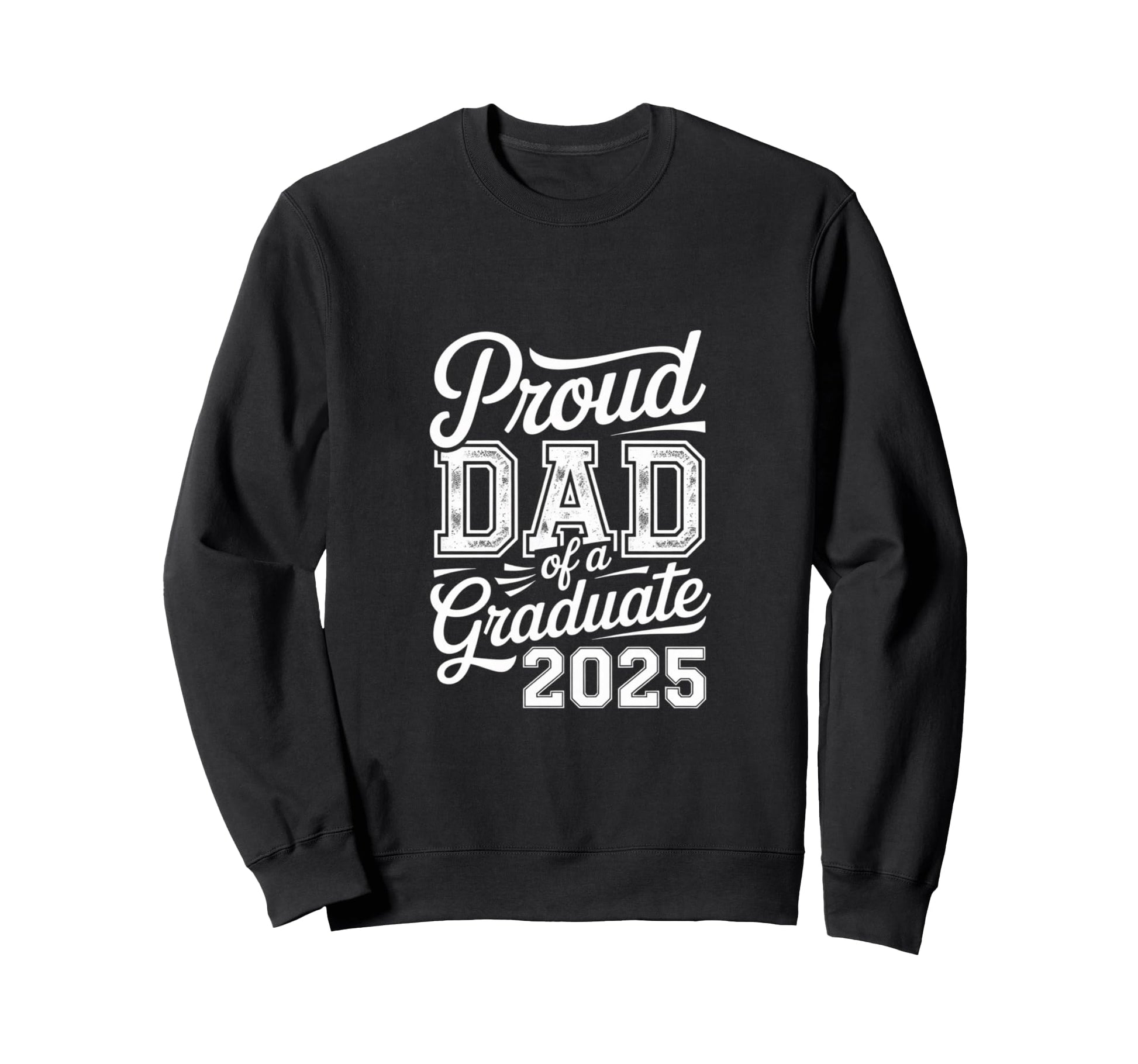 Proud Dad 2025 Graduate Year Sweatshirt - Fun Novelty Design Men Women - T-Shirt, Sweatshirt, Hoodie