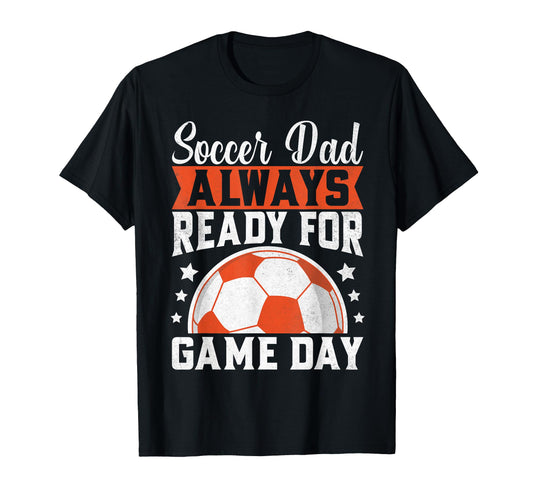 Always Ready Game Day Soccer Dad T-Shirt - Casual Everyday Wear Men Women - T-Shirt, Sweatshirt, Hoodie