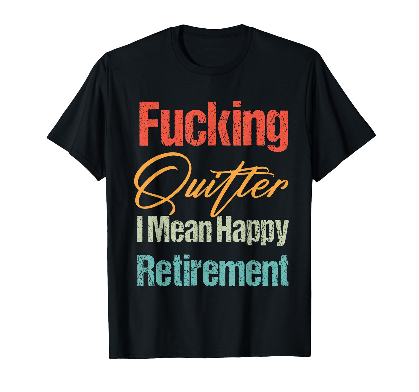 Funny Fucking Quitter I Mean Happy T-Shirt - Novelty Apparel Unisex - T-Shirt, Sweatshirt, Hoodie