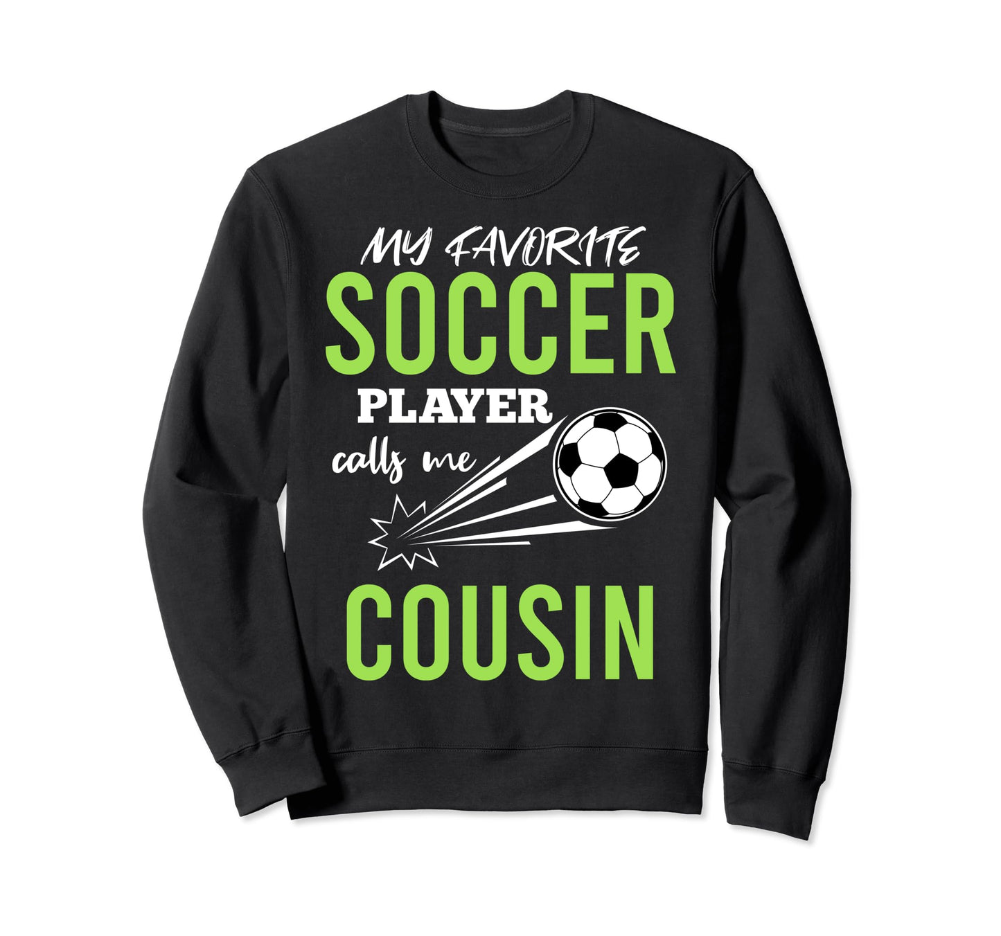 Soccer Cousin My Favorite Sweatshirt - Casual Everyday Wear Men Women - T-Shirt, Sweatshirt, Hoodie