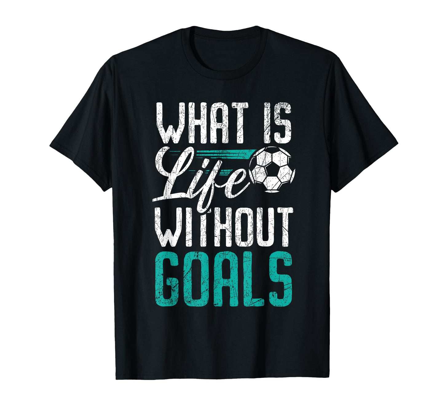 What Is Life Without Goals Soccer T-Shirt - Novelty Apparel Men Women - T-Shirt, Sweatshirt, Hoodie