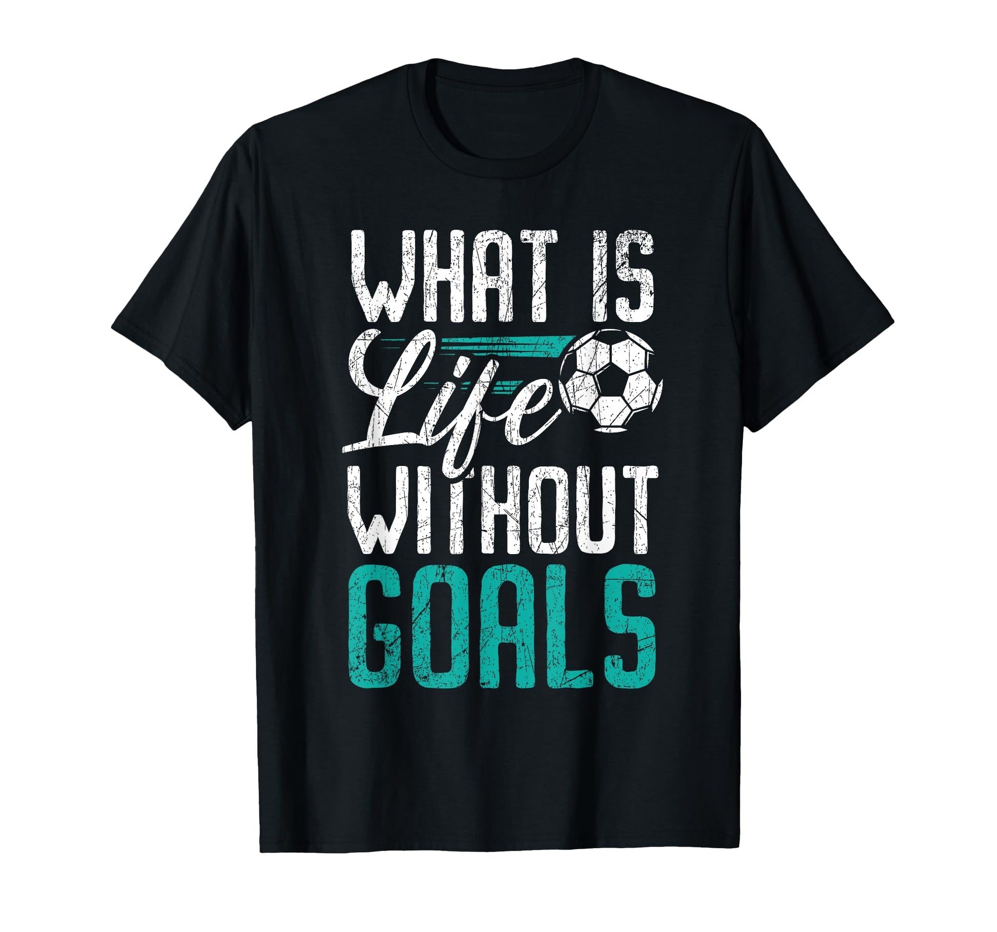 What Is Life Without Goals Soccer T-Shirt - Novelty Apparel Men Women - T-Shirt, Sweatshirt, Hoodie