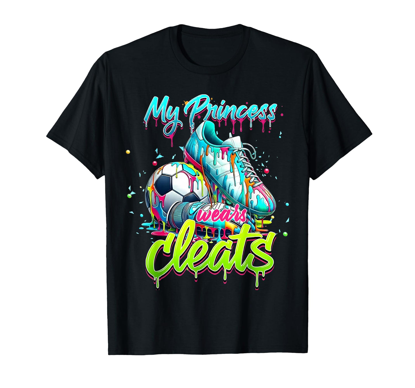 My Princess Wears Cleats Drippy T-Shirt - Casual Everyday Wear Unisex - T-Shirt, Sweatshirt, Hoodie