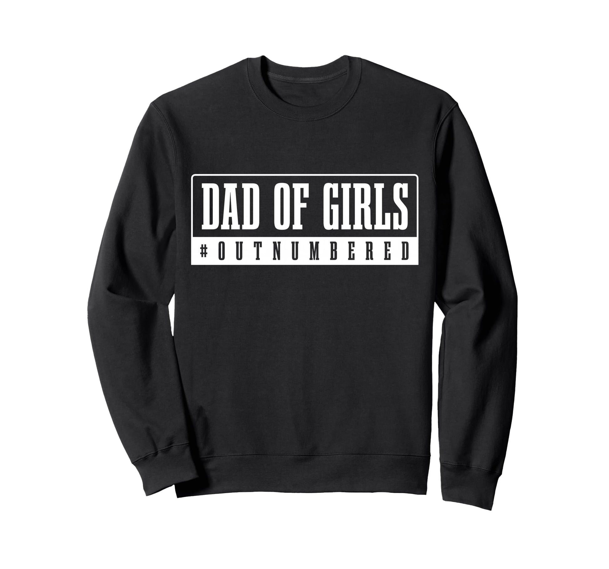 Dad Outnumbered Funny Fathers Day Sweatshirt - Trendy Graphic for Adults - T-Shirt, Sweatshirt, Hoodie