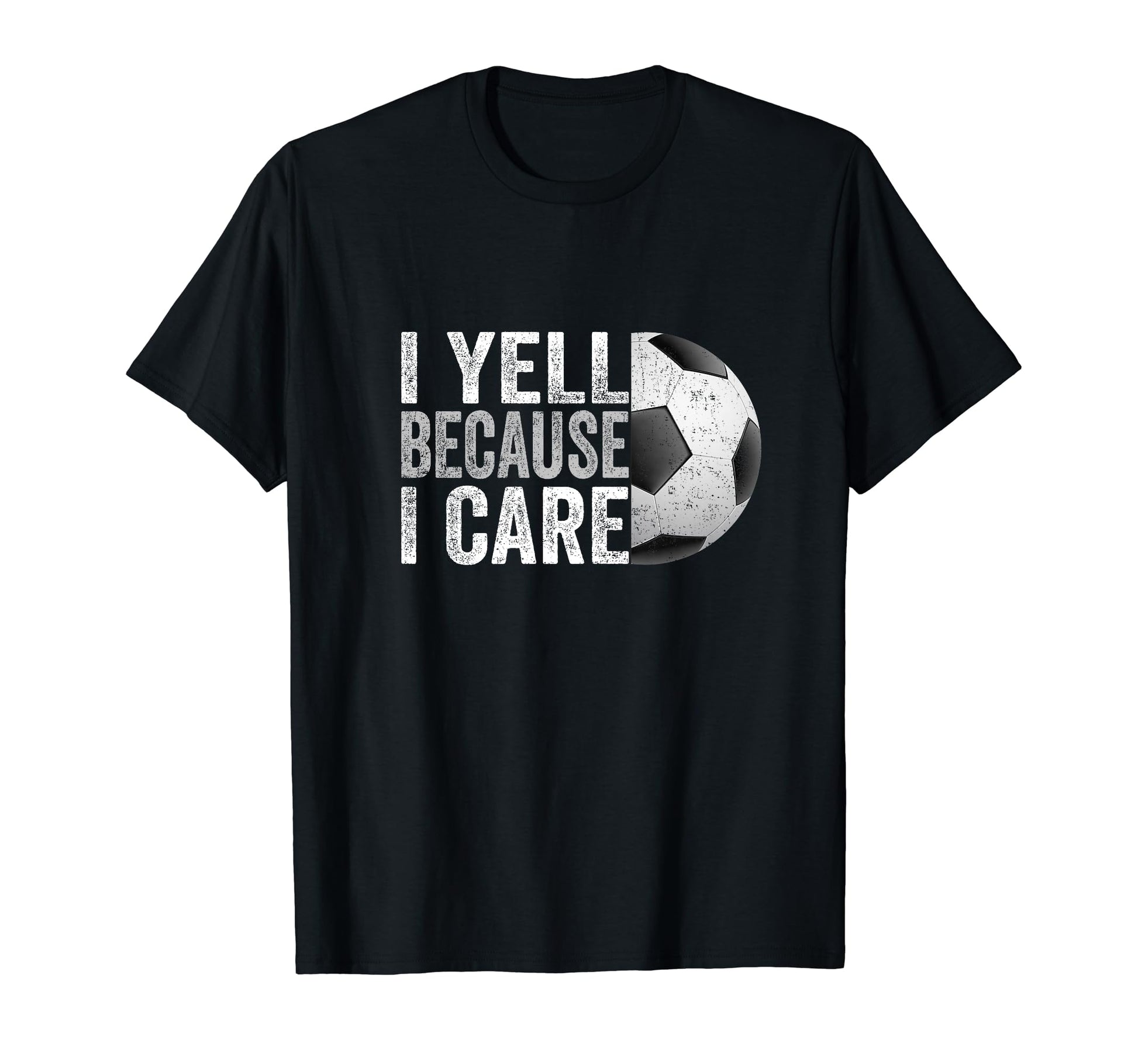 I Yell Because I Care Soccer Funny T-Shirt - Trendy Graphic Men Women - T-Shirt, Sweatshirt, Hoodie