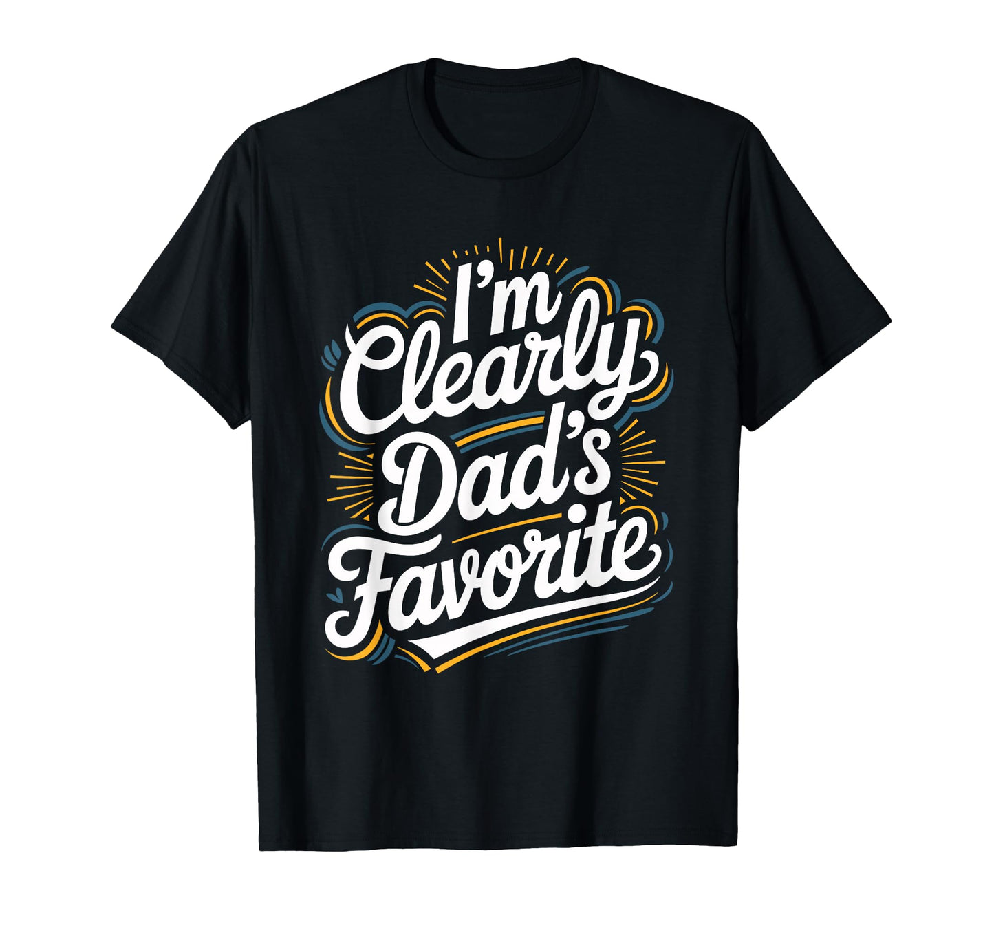 Im Clearly Dads Favorite Favorite Child T-Shirt - Novelty Apparel Unisex - T-Shirt, Sweatshirt, Hoodie