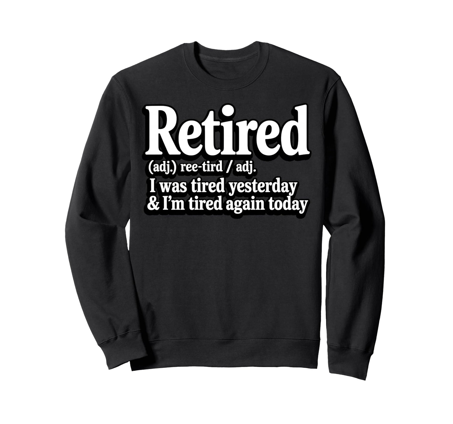 Retired I Was Tired Yesterday Sweatshirt - Casual Everyday Wear Unisex - T-Shirt, Sweatshirt, Hoodie