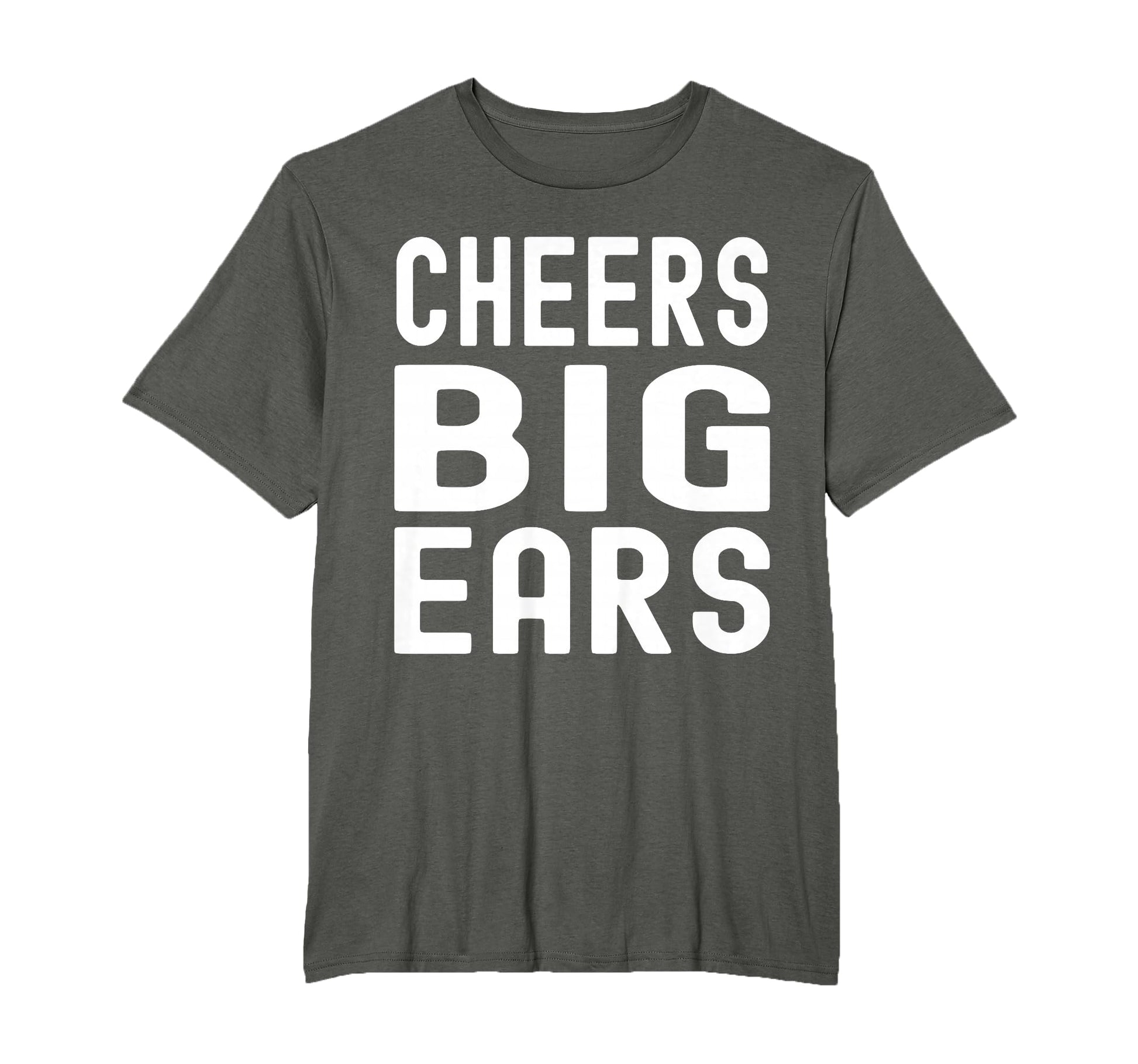 Cheers Big Ears Funny Dad Joke Guys T-Shirt - Fun Novelty Design Men Women - T-Shirt, Sweatshirt, Hoodie