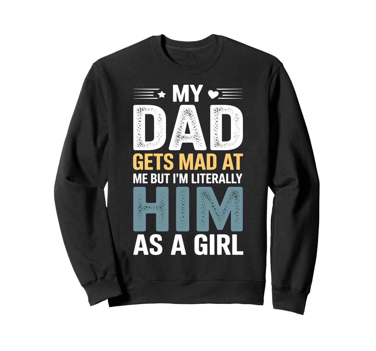 Funny My Dad Gets Mad Me But Im Sweatshirt - Custom Art Print for Adults - T-Shirt, Sweatshirt, Hoodie