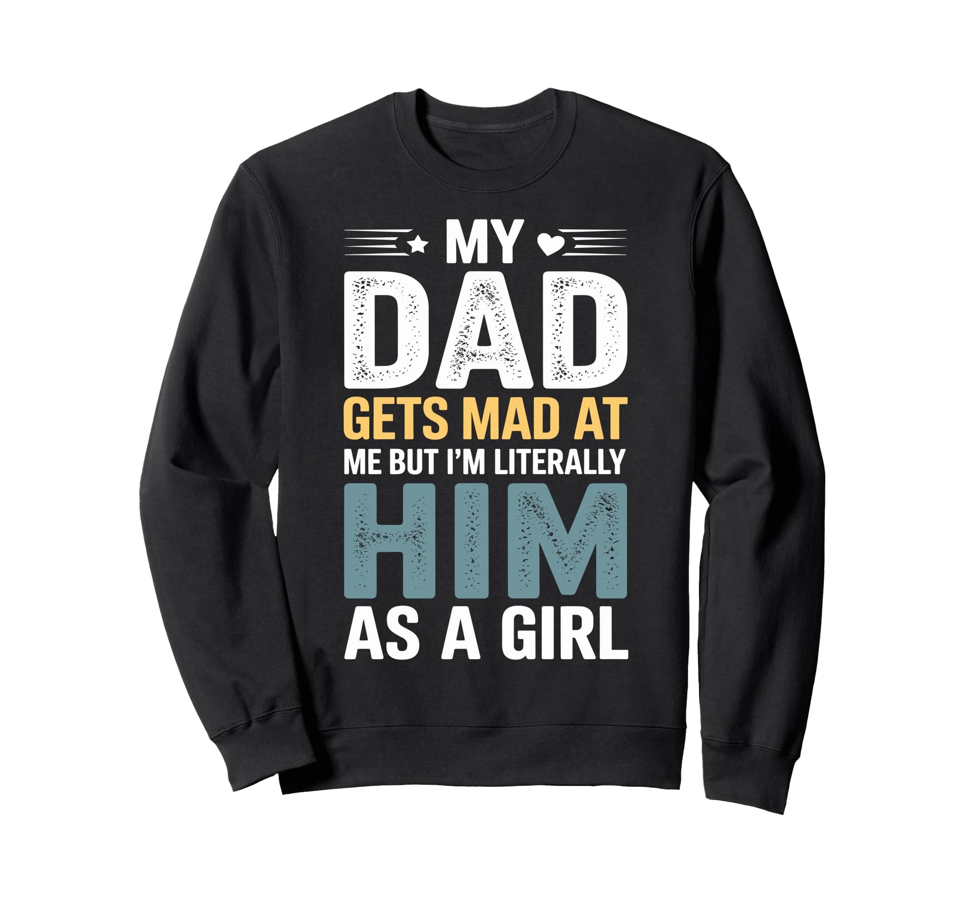 Funny My Dad Gets Mad Me But Im Sweatshirt - Custom Art Print for Adults - T-Shirt, Sweatshirt, Hoodie
