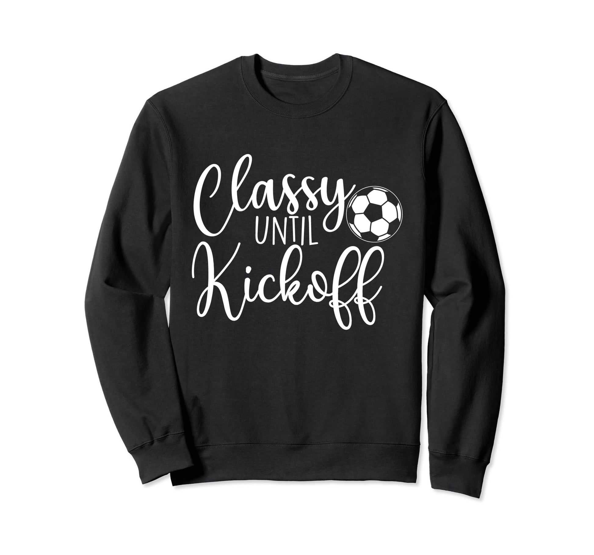 Classy Until Kickoff Soccer Fan Sweatshirt - Trendy Graphic for Adults - T-Shirt, Sweatshirt, Hoodie