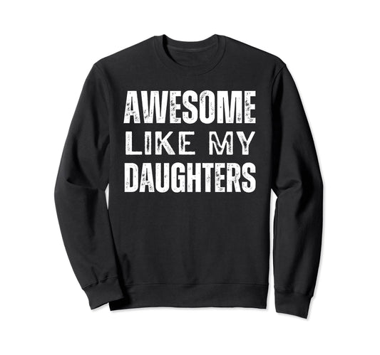 Awesome Like My Daughters Sweatshirt - Casual Everyday Wear for Adults - T-Shirt, Sweatshirt, Hoodie