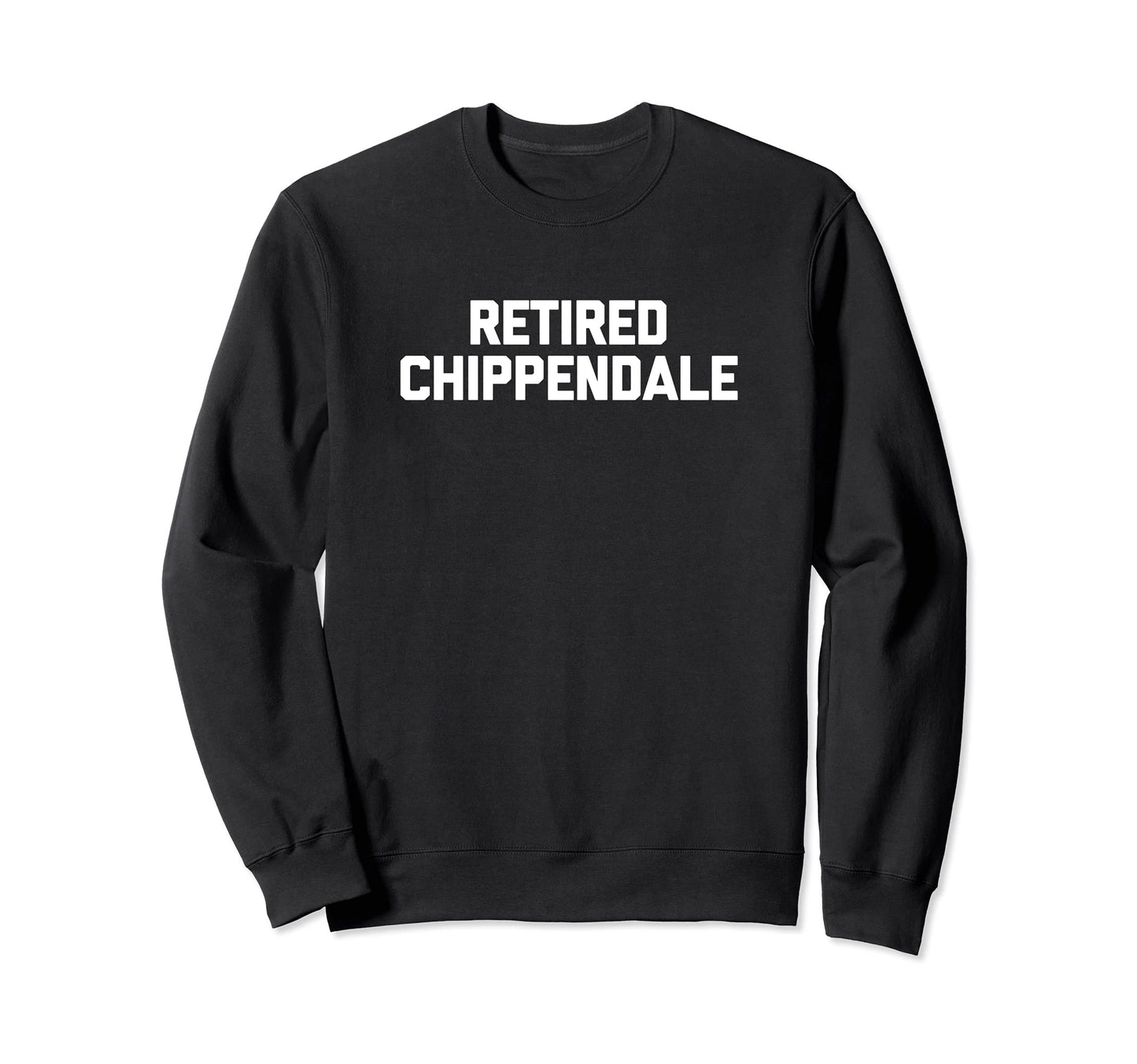 Retired Chippendale Funny Former Sweatshirt - Streetwear Style Unisex - T-Shirt, Sweatshirt, Hoodie