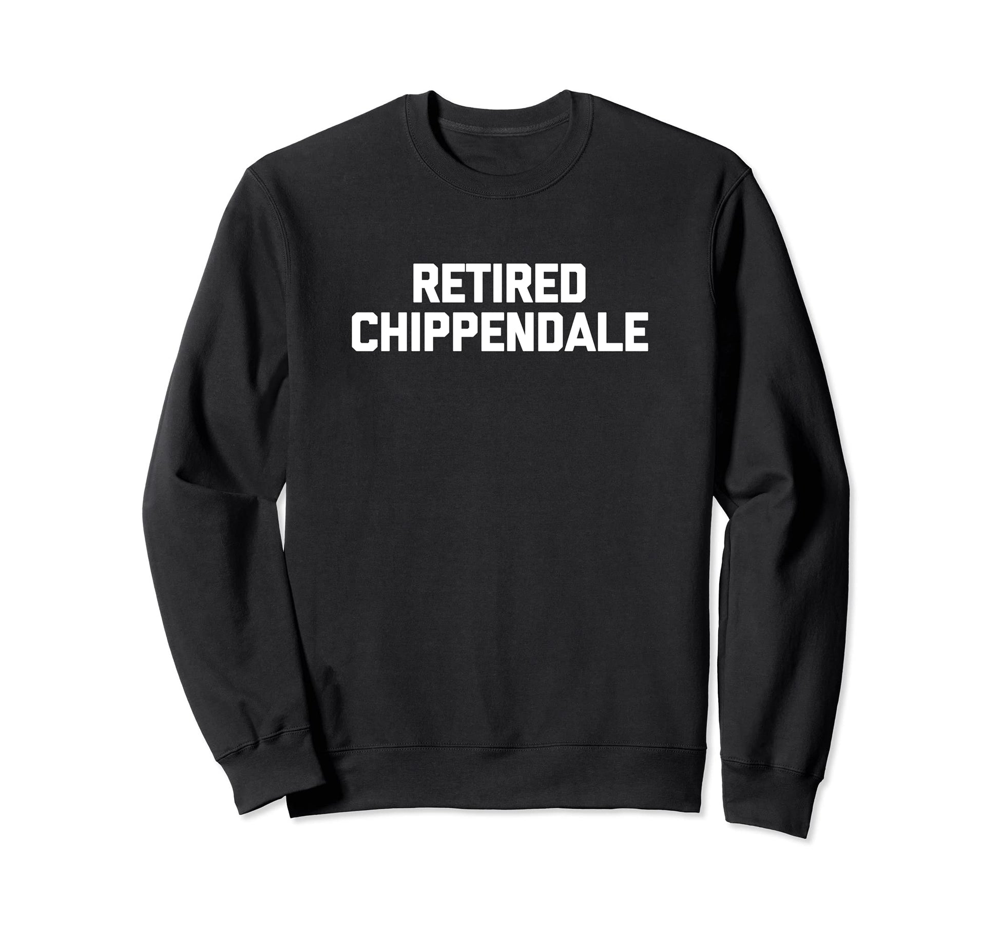 Retired Chippendale Funny Former Sweatshirt - Streetwear Style Unisex - T-Shirt, Sweatshirt, Hoodie