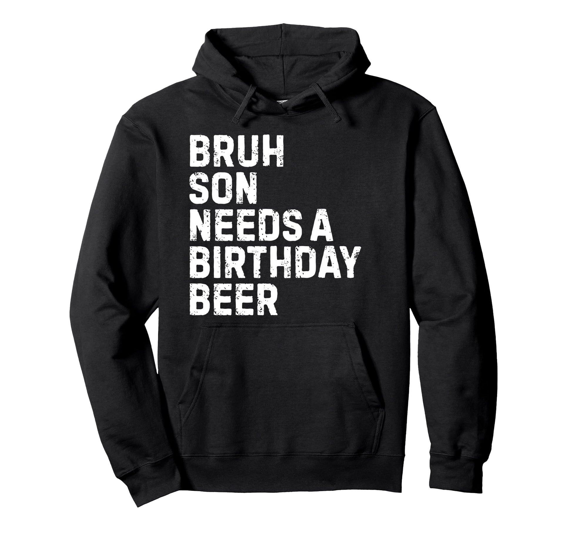 Bruh Son Needs Birthday Drinking Beer Hoodie - Trendy Graphic Men Women - T-Shirt, Sweatshirt, Hoodie