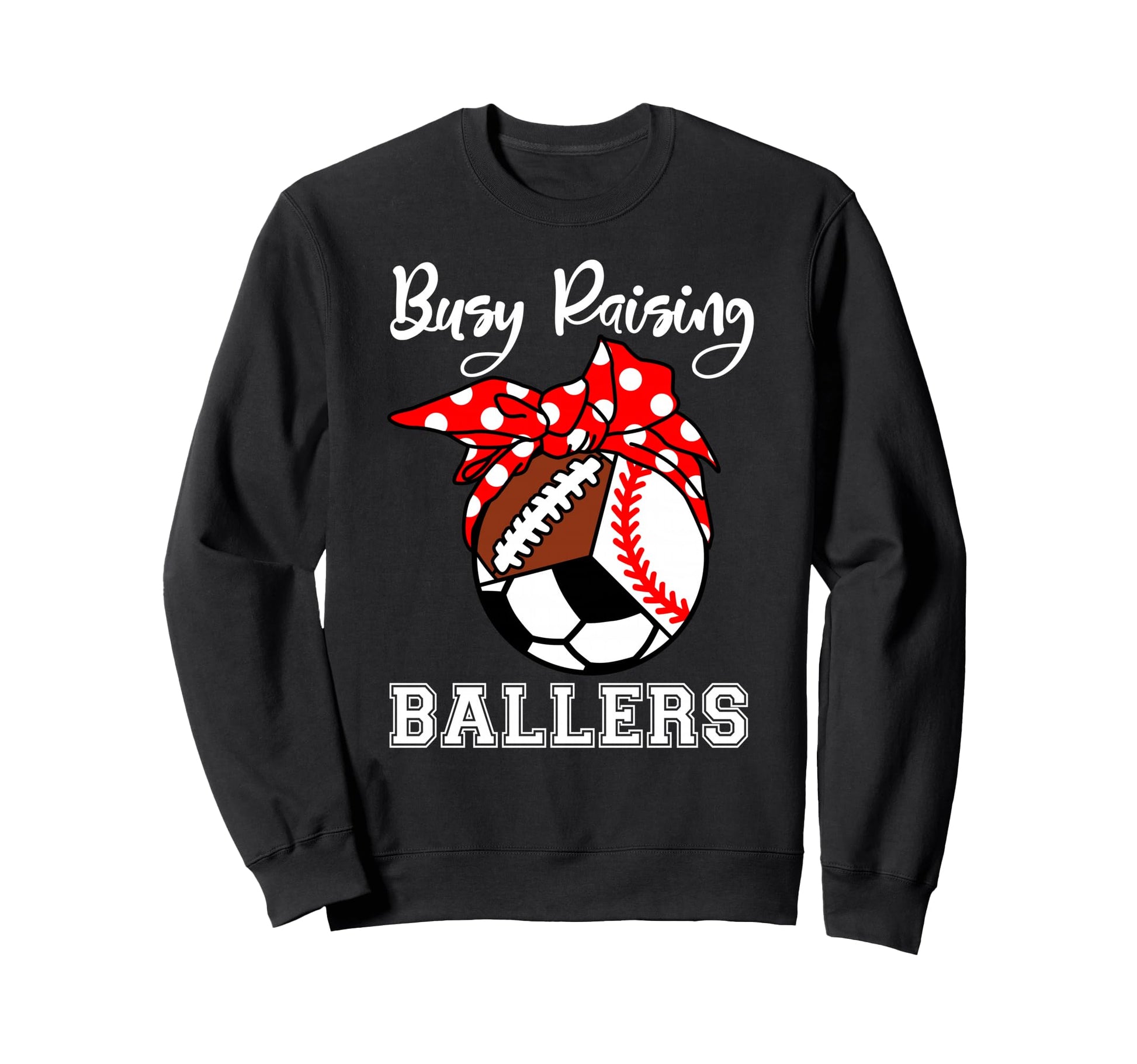 Busy Raising Ballers Funny Sweatshirt - Fun Novelty Design Men Women - T-Shirt, Sweatshirt, Hoodie