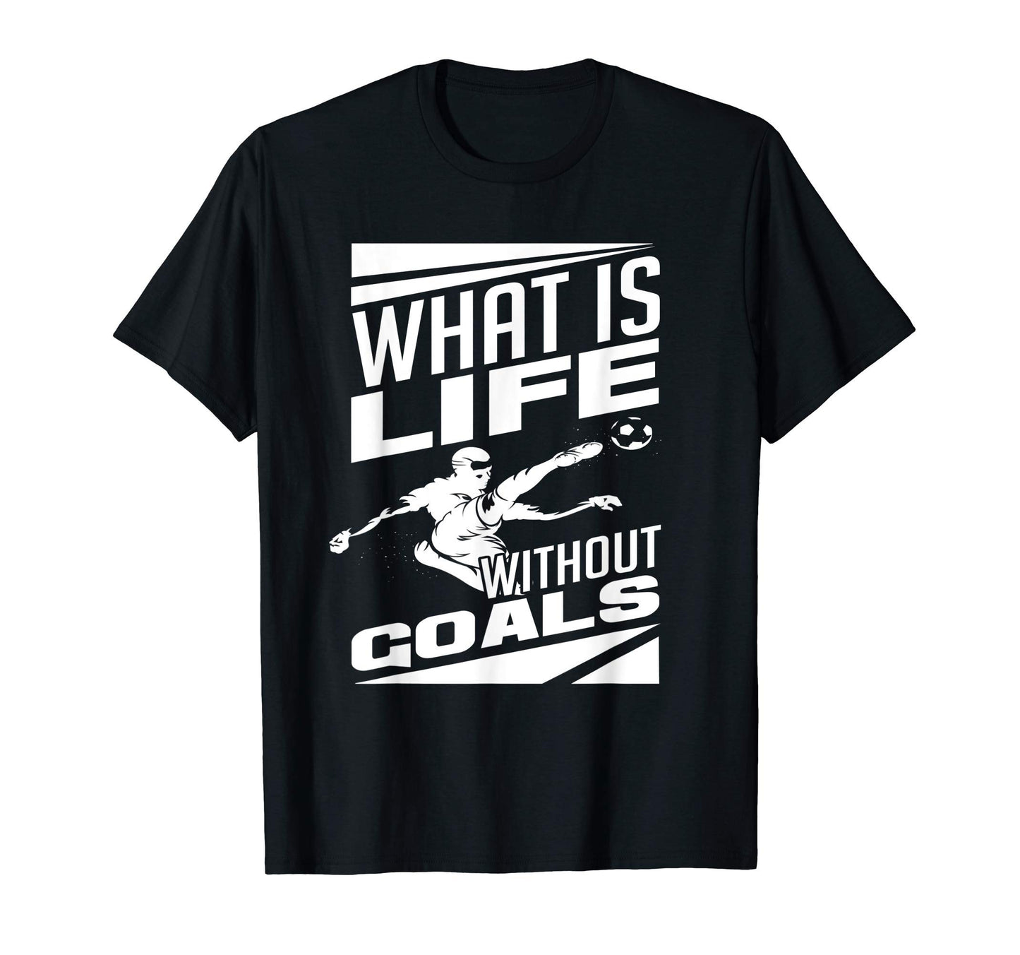 What Is Life Without Goals Soccer T-Shirt - Aesthetic Graphic Men Women - T-Shirt, Sweatshirt, Hoodie