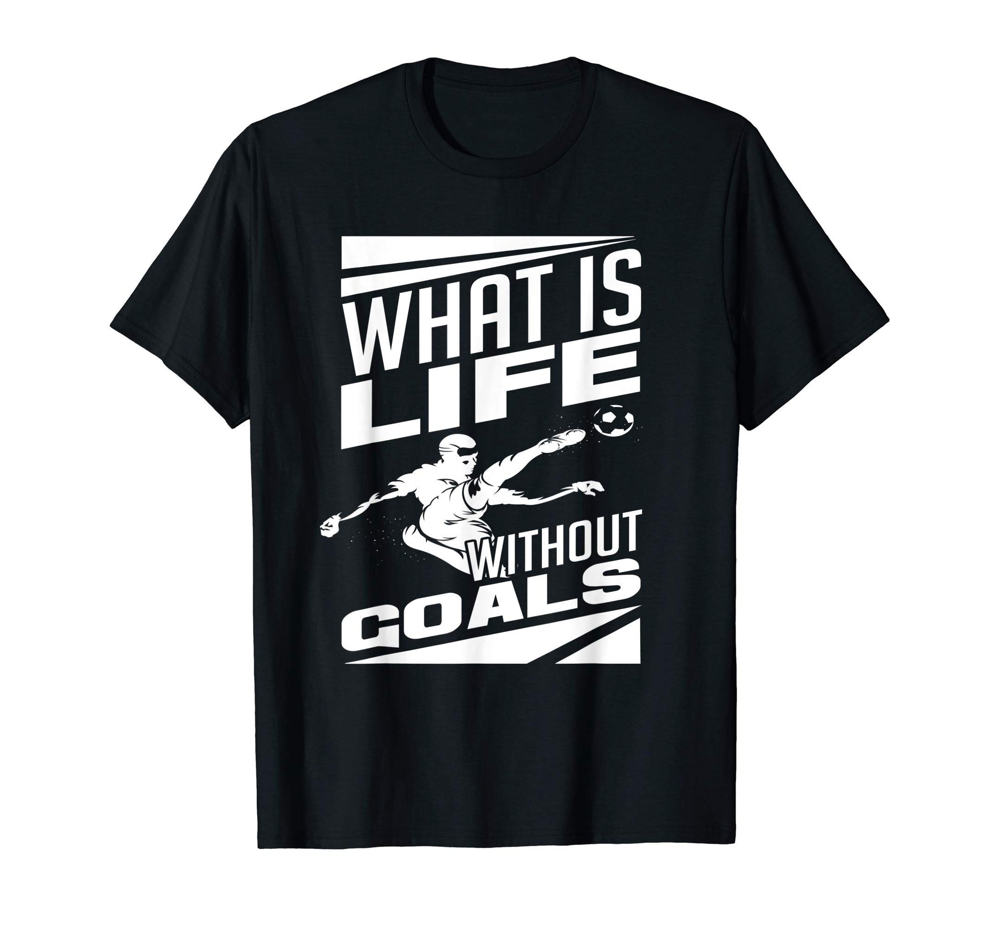 What Is Life Without Goals Soccer T-Shirt - Aesthetic Graphic Men Women - T-Shirt, Sweatshirt, Hoodie