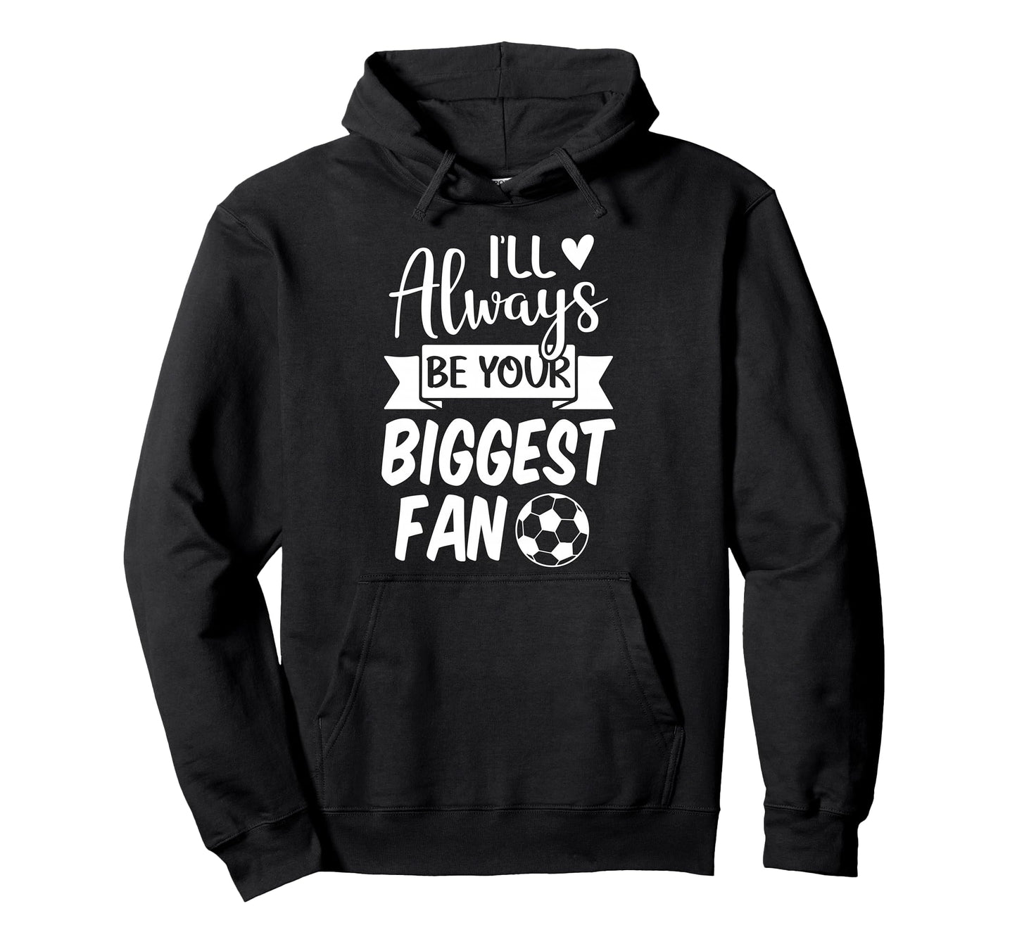 Ill Always Be Your Biggest Fan Soccer Hoodie - Custom Art Print Unisex - T-Shirt, Sweatshirt, Hoodie
