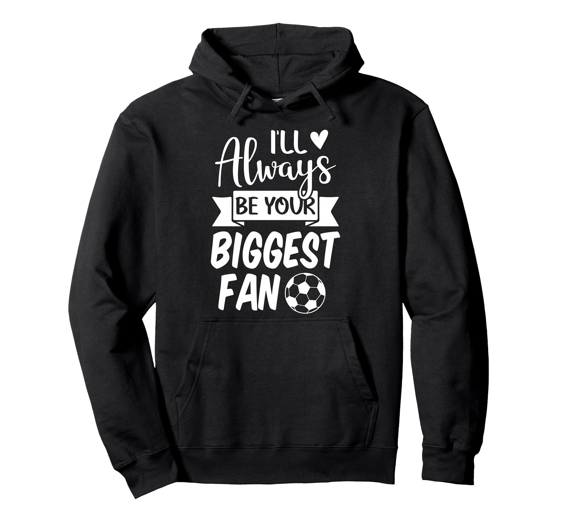 Ill Always Be Your Biggest Fan Soccer Hoodie - Custom Art Print Unisex - T-Shirt, Sweatshirt, Hoodie
