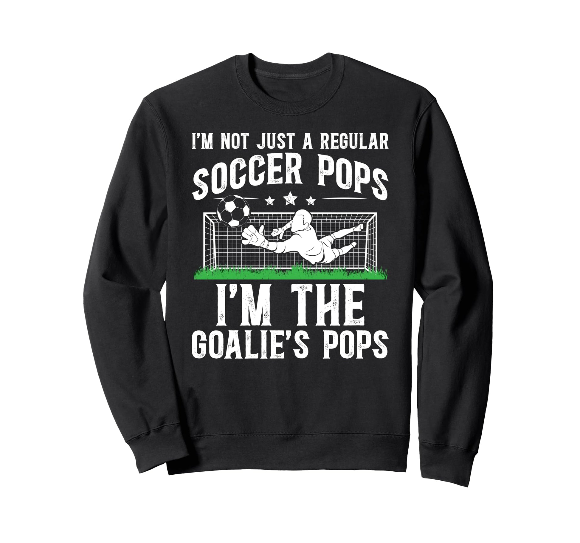 Im Soccer Goalie Pops Soccer Sweatshirt - Novelty Apparel for Adults - T-Shirt, Sweatshirt, Hoodie