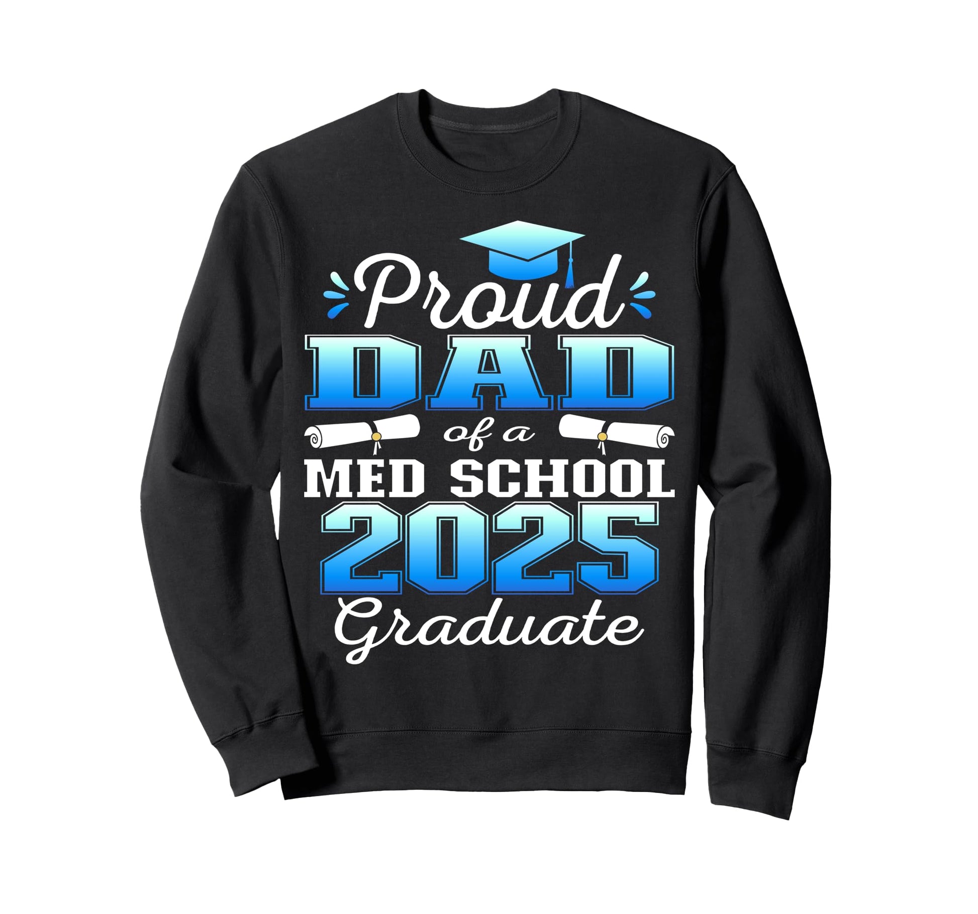 Proud Dad 2025 Class Med School Sweatshirt - Streetwear Style for Adults - T-Shirt, Sweatshirt, Hoodie
