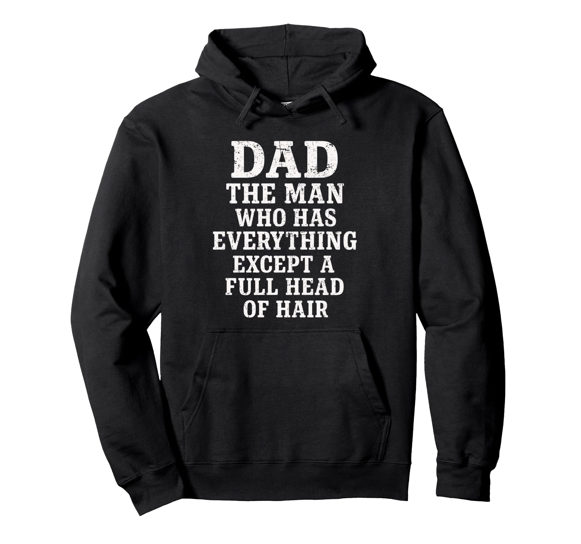 Dad Who Has Everything Except Full Head Hair Hoodie - Trendy Graphic Unisex - T-Shirt, Sweatshirt, Hoodie