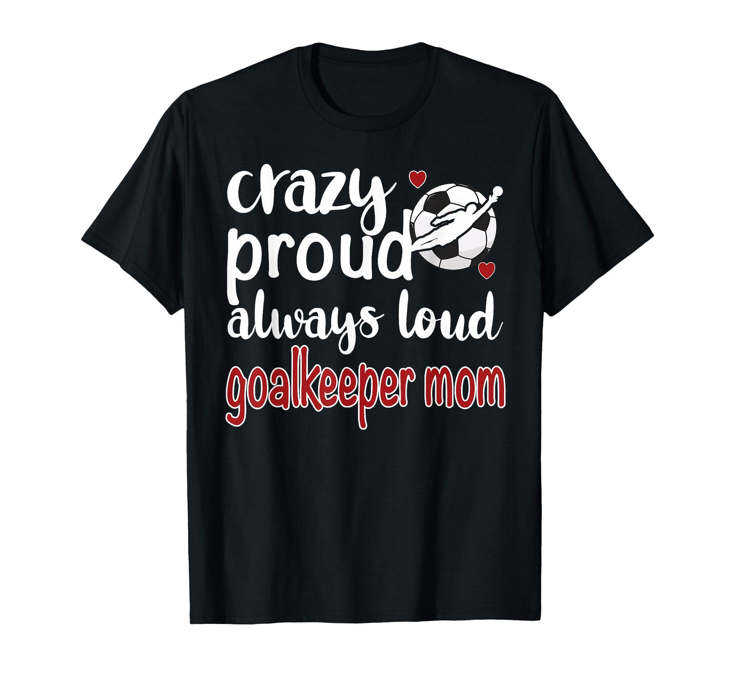 Crazy Proud Soccer Goalkeeper Mom Soccer T-Shirt - Trendy Graphic Unisex - T-Shirt, Sweatshirt, Hoodie
