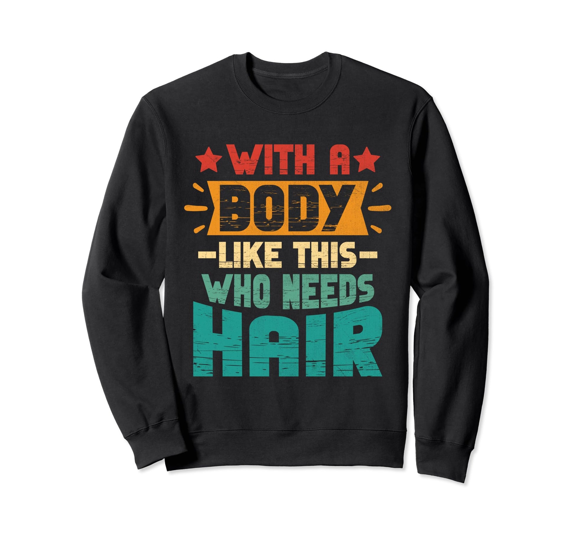 Body Like This Who Needs Hair Bald Sweatshirt - Custom Art Print Unisex - T-Shirt, Sweatshirt, Hoodie