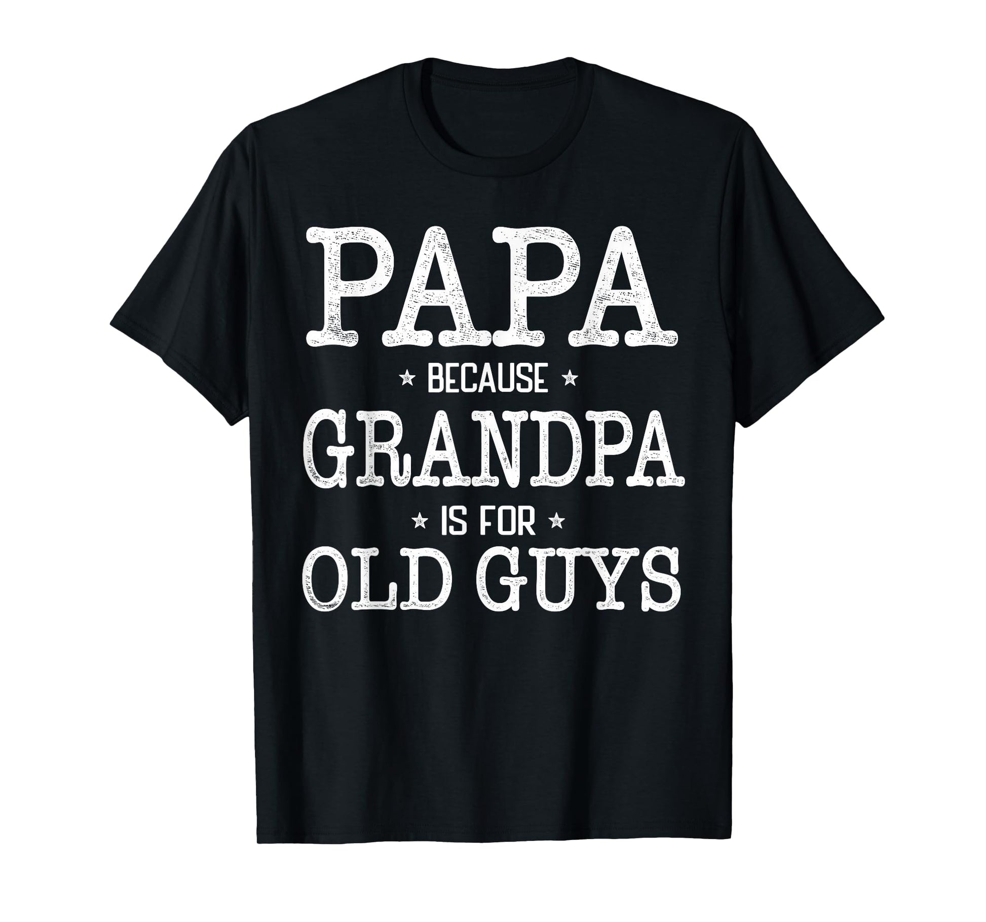 Papa Because Grandpa Is Old Guys Funny Papa T-Shirt - Unique Graphic Unisex - T-Shirt, Sweatshirt, Hoodie