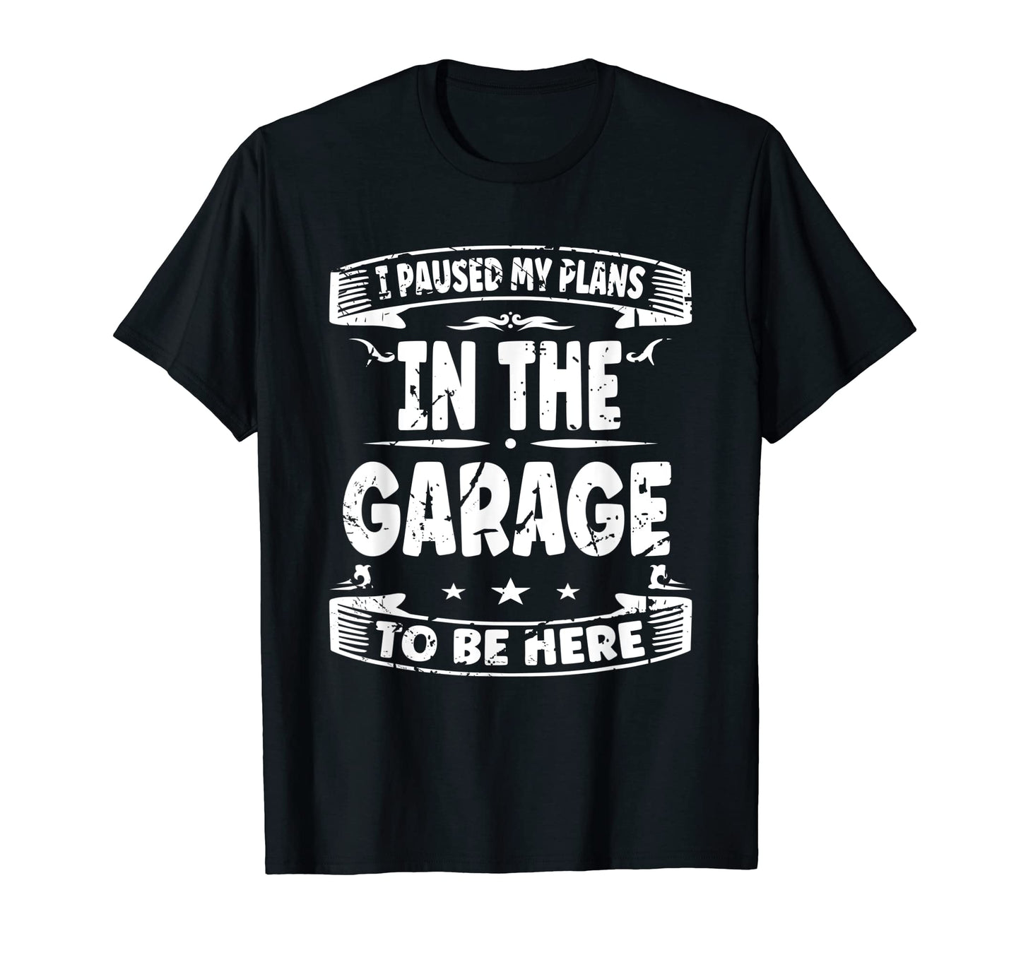 I Paused My Plans Garage To Be Here T-Shirt - Streetwear Style Men Women - T-Shirt, Sweatshirt, Hoodie