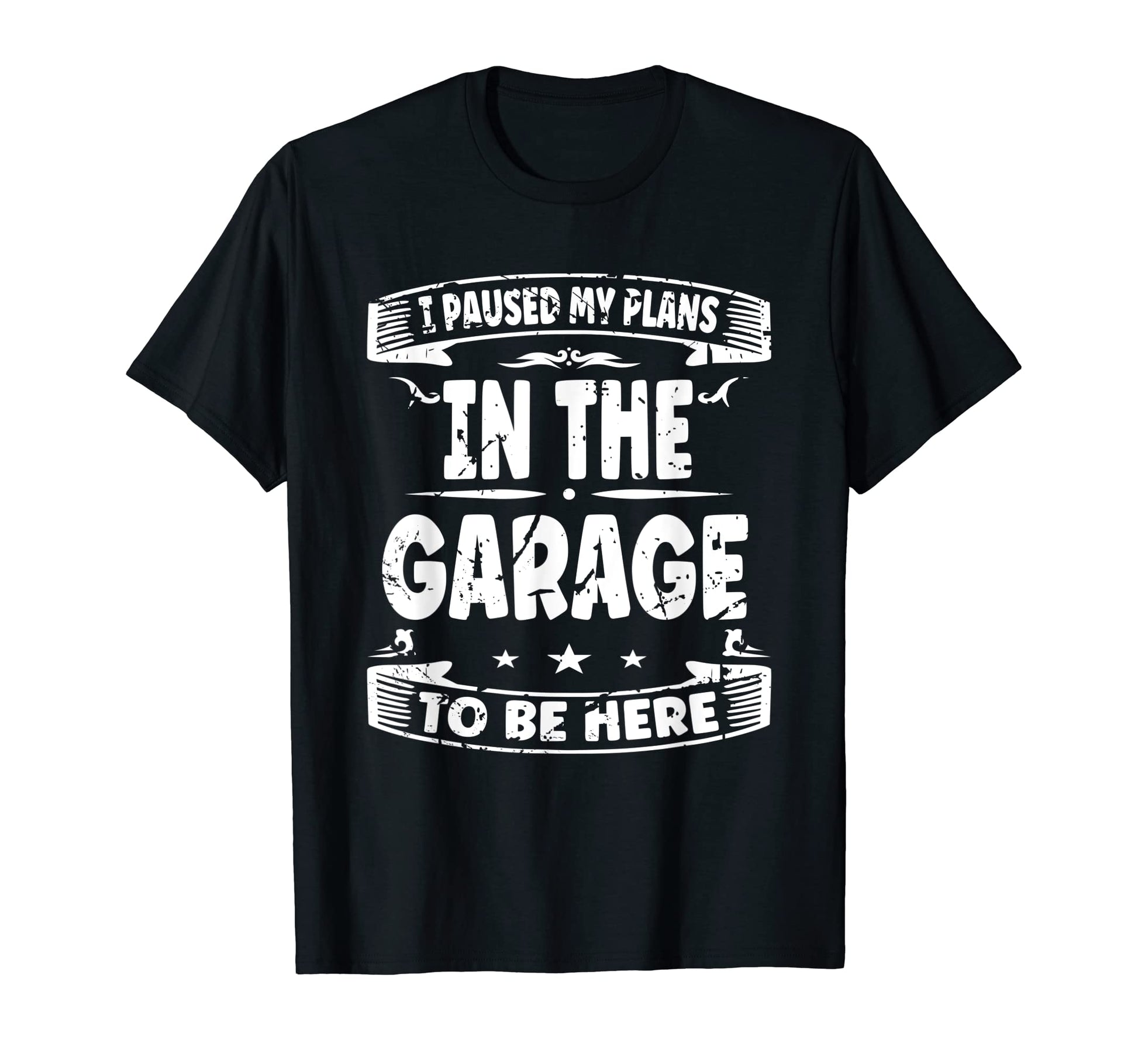 I Paused My Plans Garage To Be Here T-Shirt - Streetwear Style Men Women - T-Shirt, Sweatshirt, Hoodie