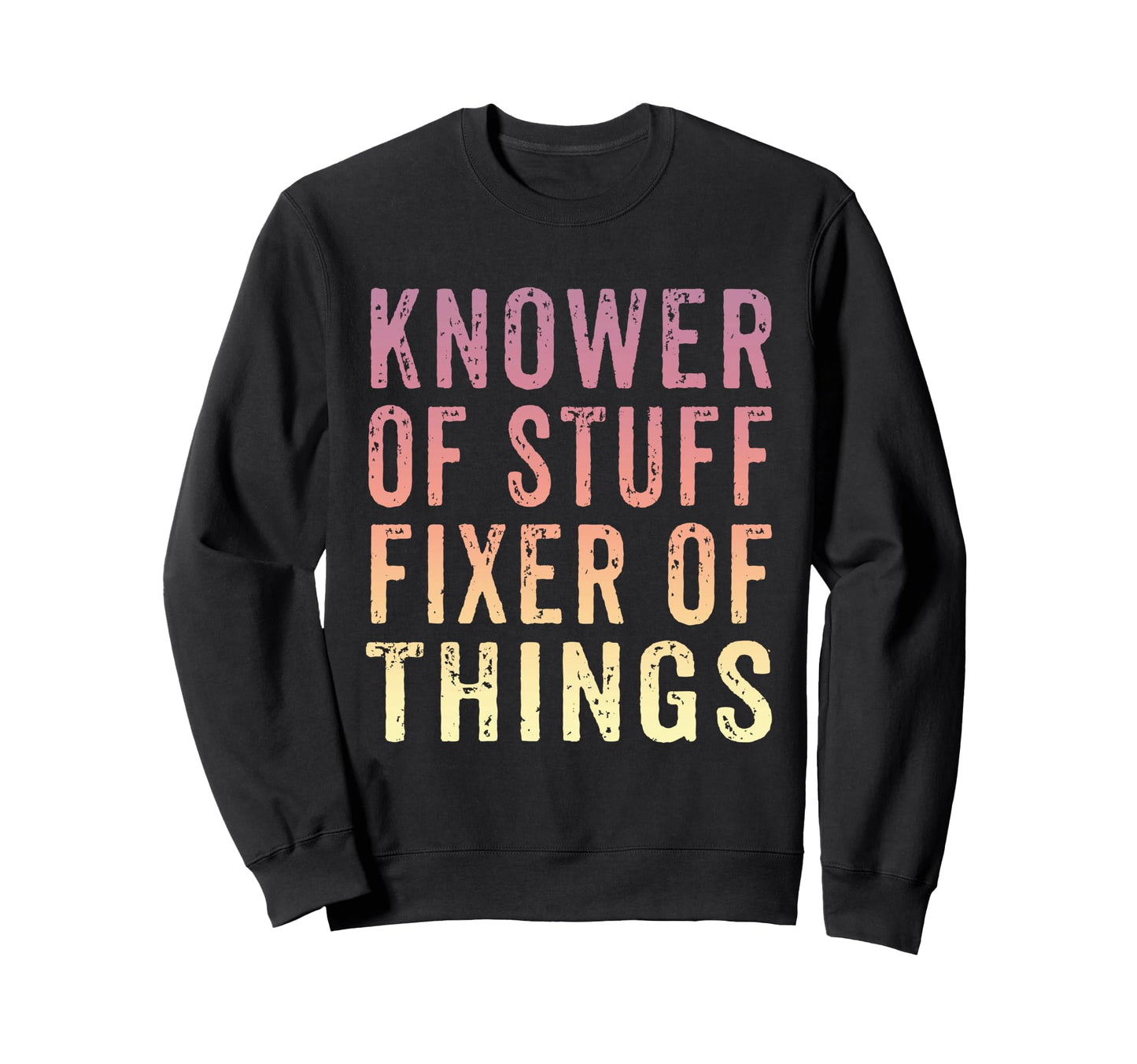 Knower Stuff Fixer Things Funny Dad Sweatshirt - Trendy Graphic Unisex - T-Shirt, Sweatshirt, Hoodie