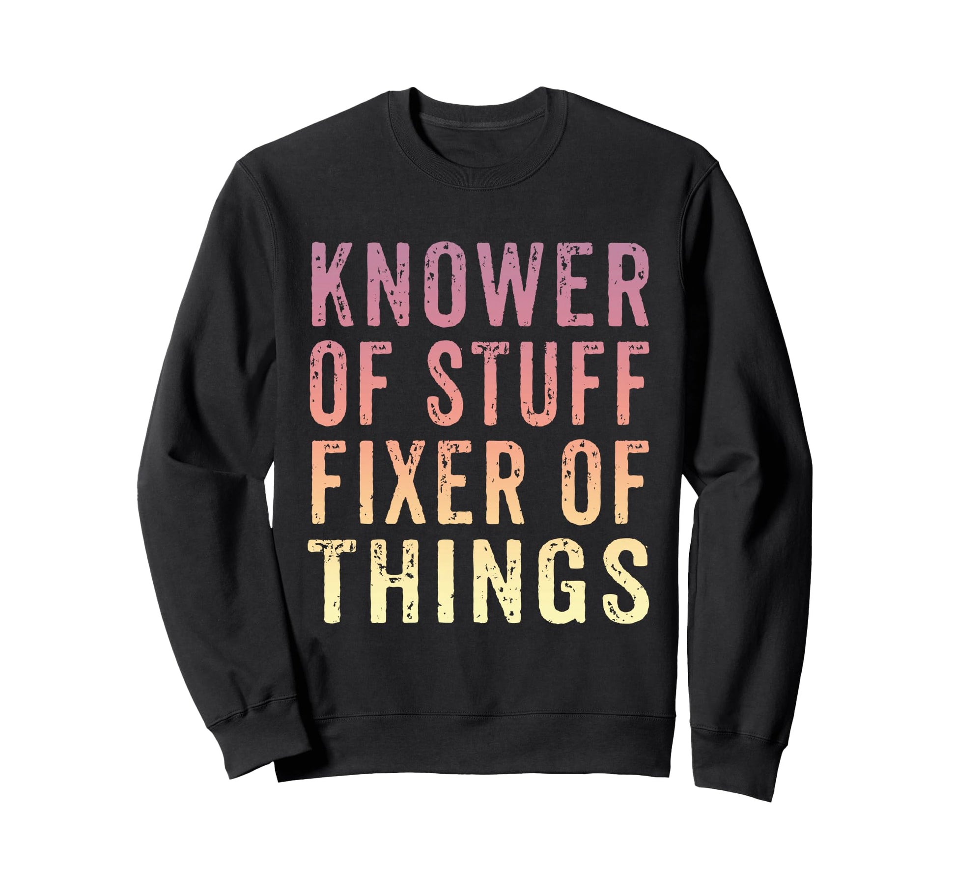 Knower Stuff Fixer Things Funny Dad Sweatshirt - Trendy Graphic Unisex - T-Shirt, Sweatshirt, Hoodie