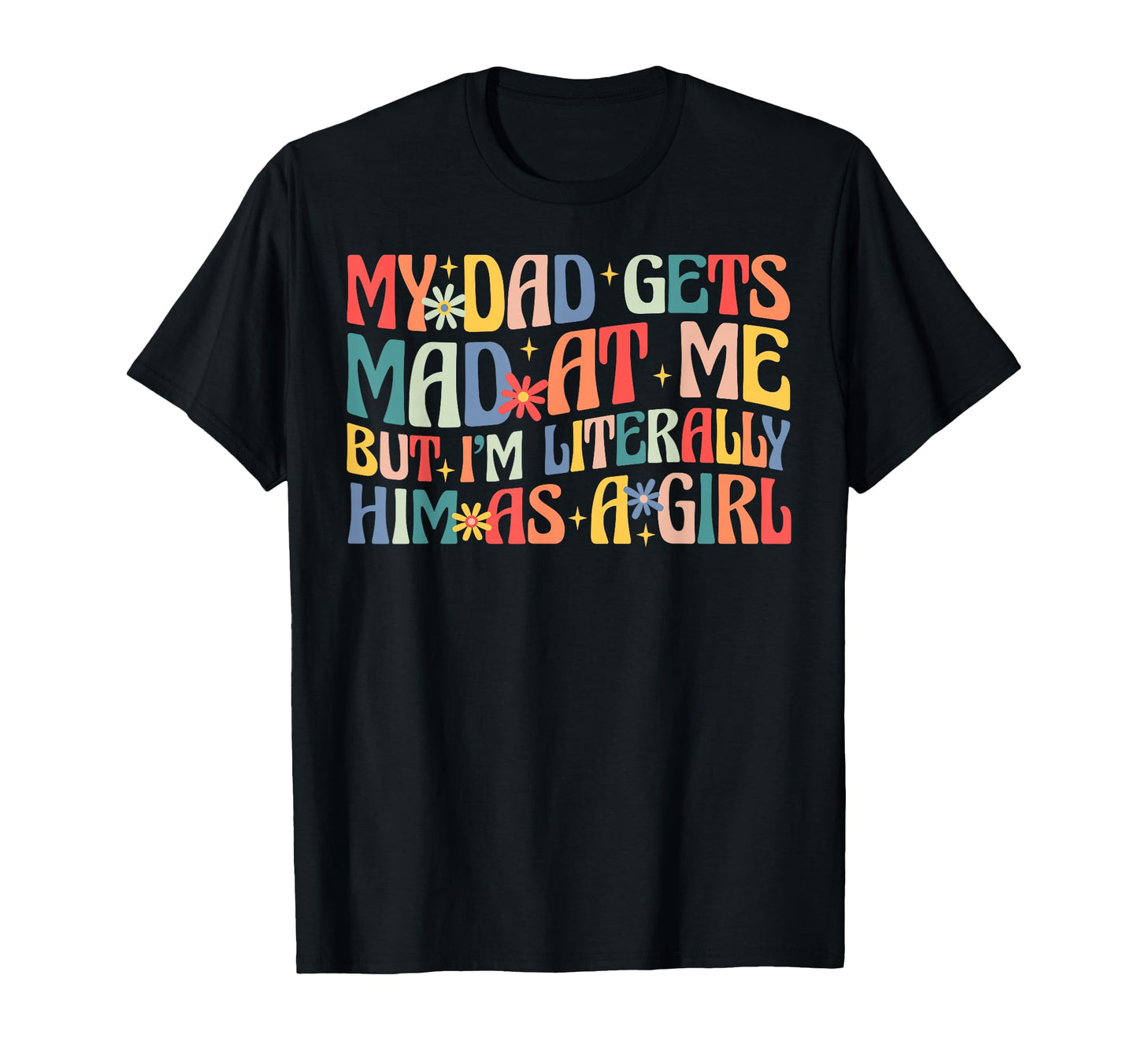 My Dad Gets Mad Me But Im Literally T-Shirt - Fun Novelty Design Unisex - T-Shirt, Sweatshirt, Hoodie