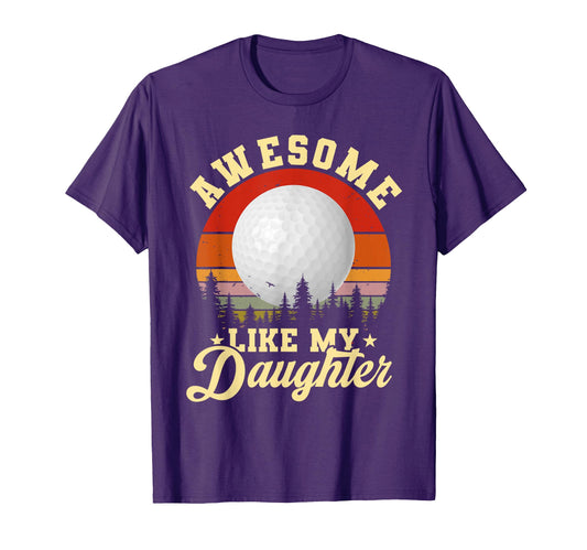 Awesome Like My Daughter Golf Funny T-Shirt - Novelty Apparel Men Women - T-Shirt, Sweatshirt, Hoodie