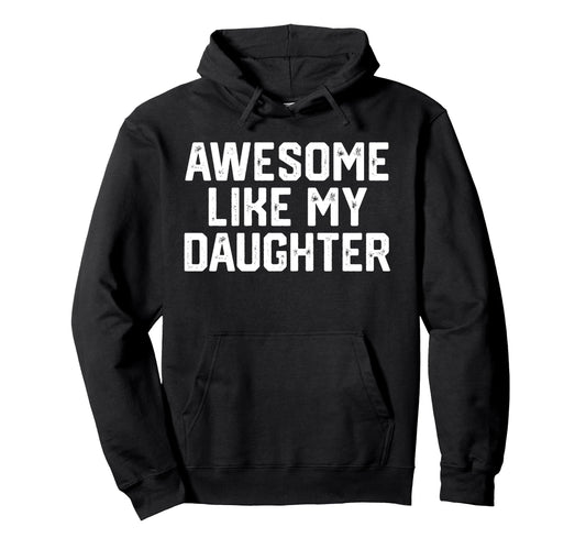 Awesome Like My Daughter Funny Fathers Hoodie - Trendy Graphic Men Women - T-Shirt, Sweatshirt, Hoodie
