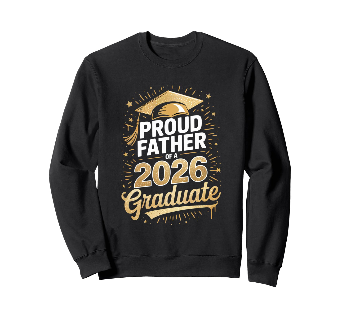 Proud Father 2026 Graduate Sweatshirt - Casual Everyday Wear Unisex - T-Shirt, Sweatshirt, Hoodie