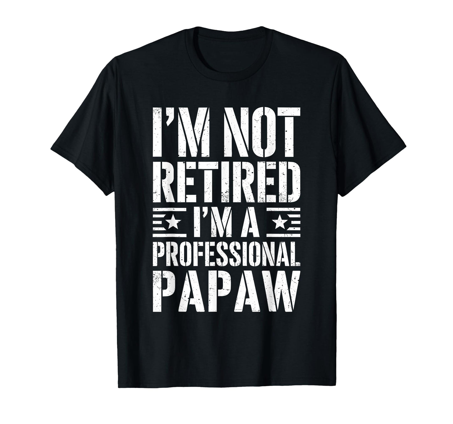 Im Not Retired Im Professional Papaw T-Shirt - Trendy Graphic Men Women - T-Shirt, Sweatshirt, Hoodie