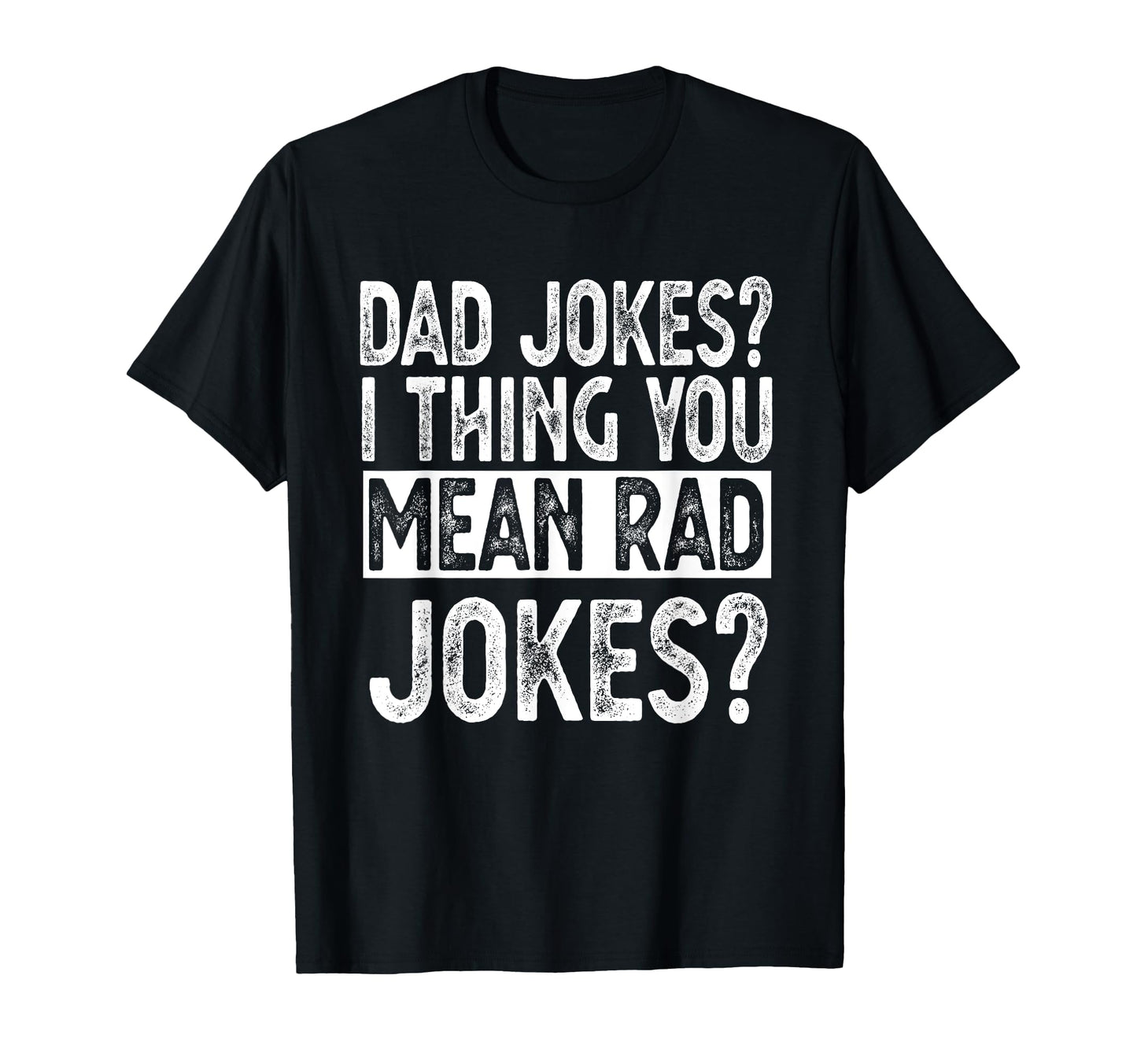 Dad Jokes You Mean Rad Jokes Funny T-Shirt - Fun Novelty Design Unisex - T-Shirt, Sweatshirt, Hoodie