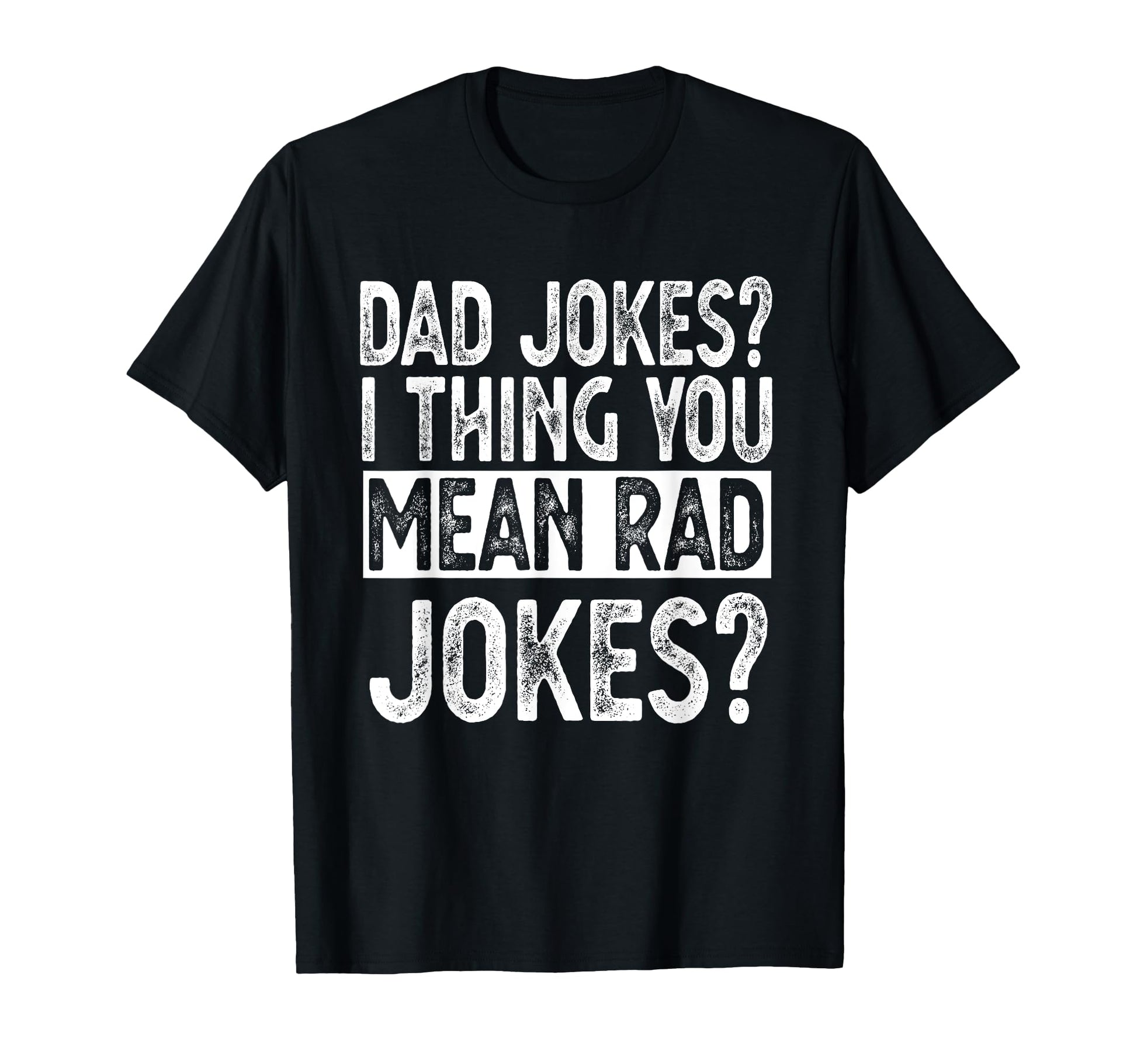 Dad Jokes You Mean Rad Jokes Funny T-Shirt - Fun Novelty Design Unisex - T-Shirt, Sweatshirt, Hoodie